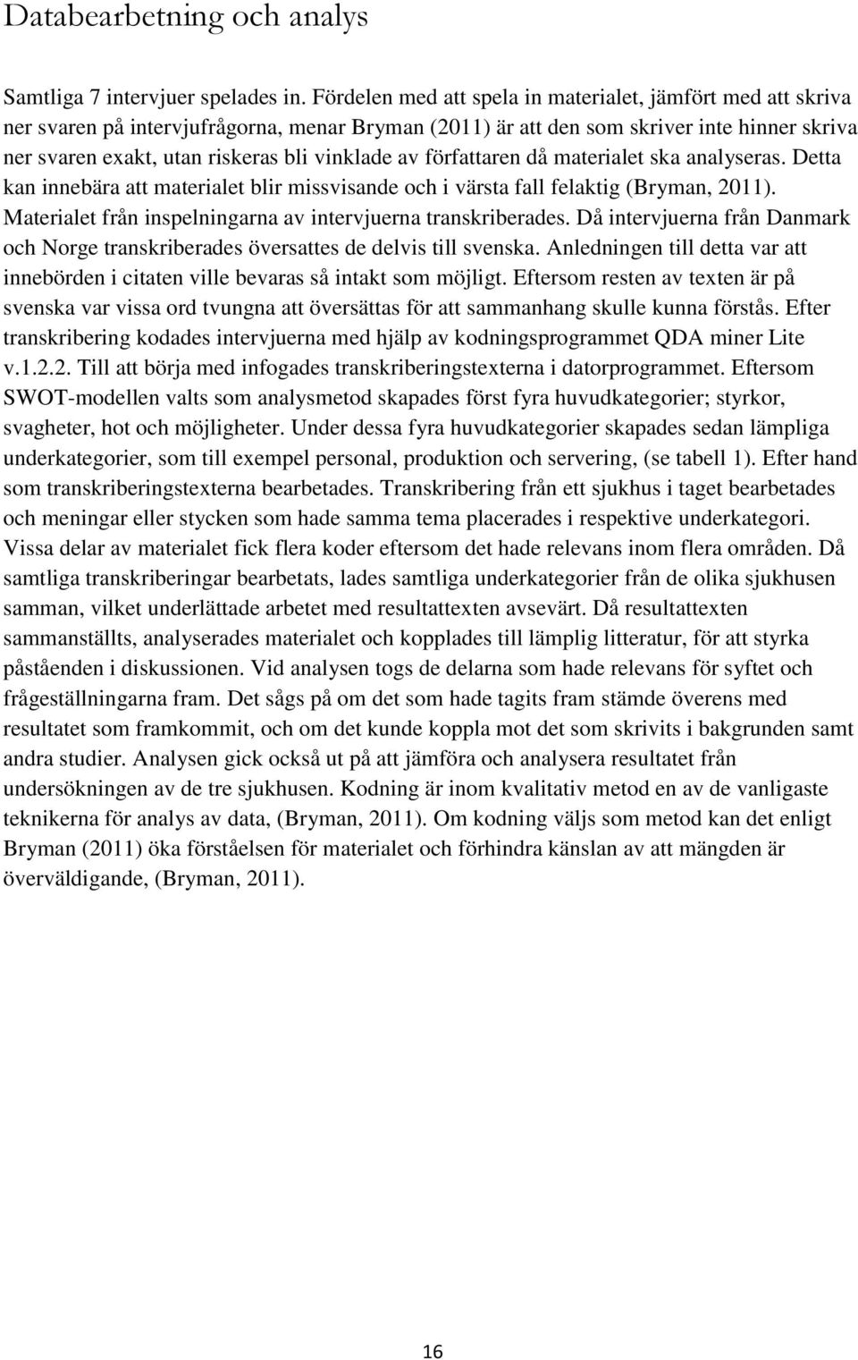 av författaren då materialet ska analyseras. Detta kan innebära att materialet blir missvisande och i värsta fall felaktig (Bryman, 2011).