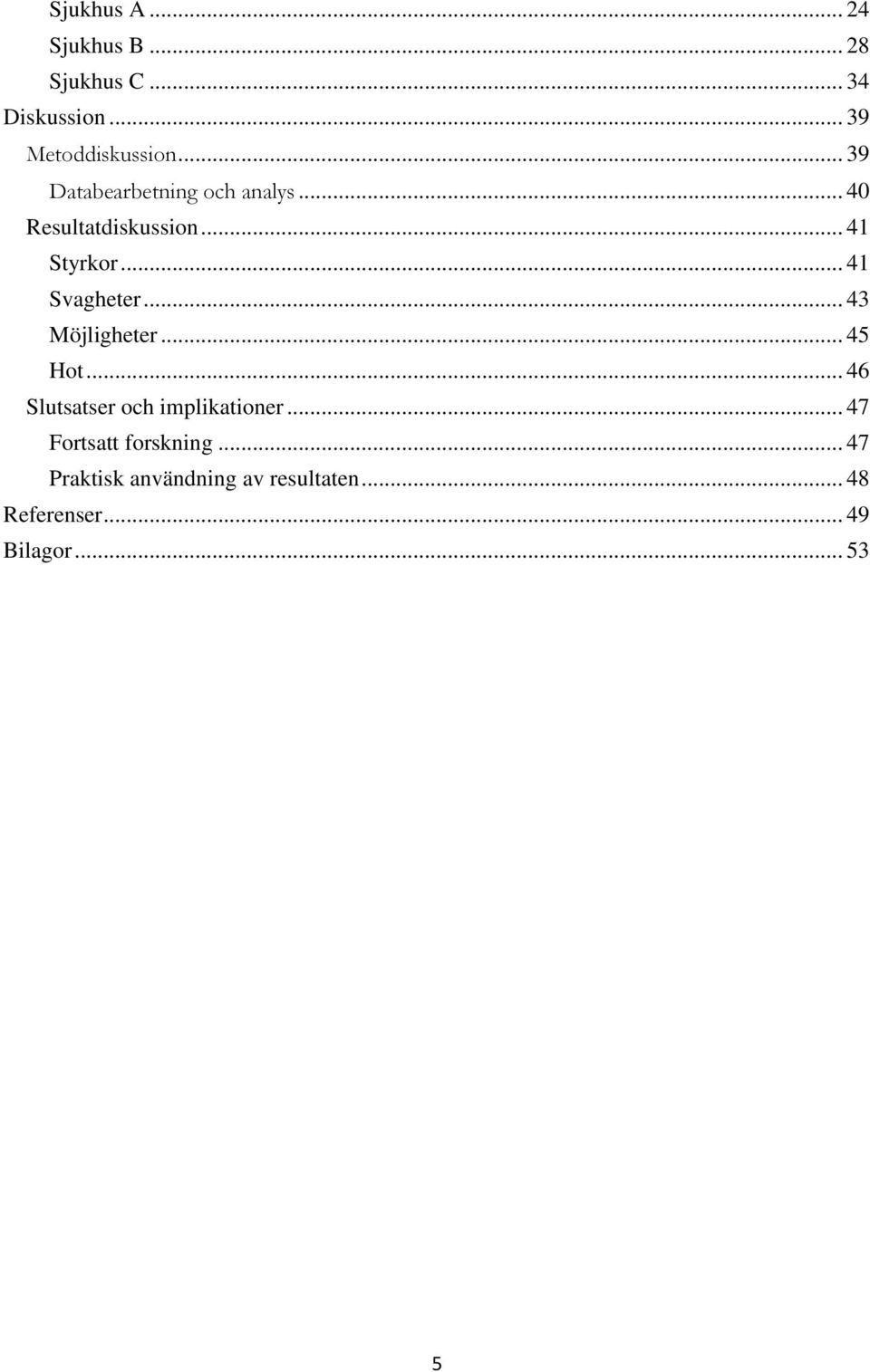 .. 41 Svagheter... 43 Möjligheter... 45 Hot... 46 Slutsatser och implikationer.