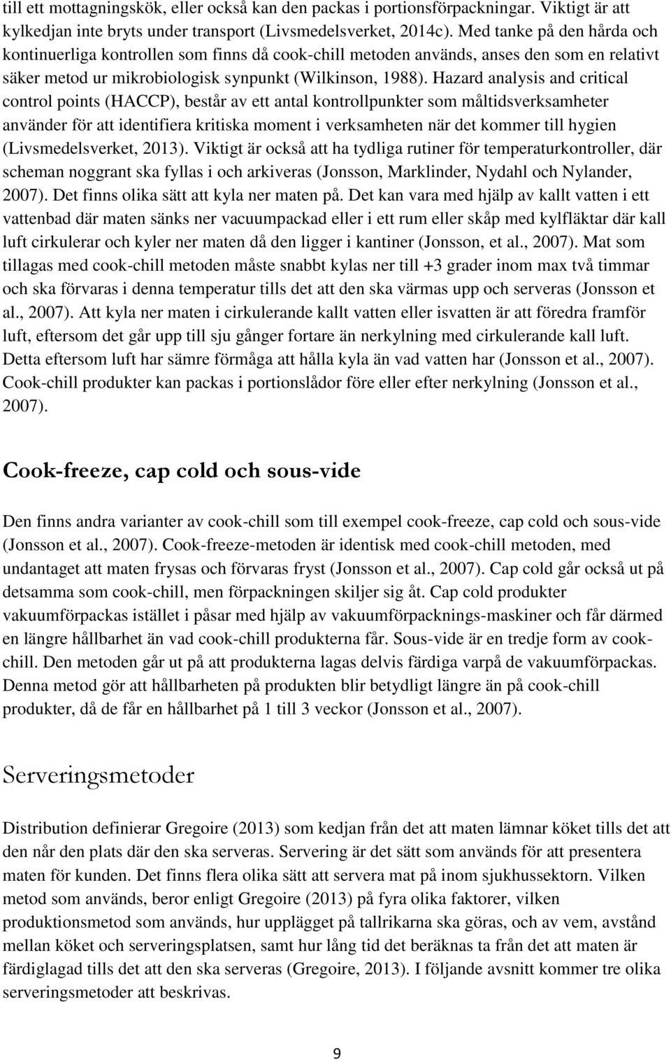 Hazard analysis and critical control points (HACCP), består av ett antal kontrollpunkter som måltidsverksamheter använder för att identifiera kritiska moment i verksamheten när det kommer till hygien