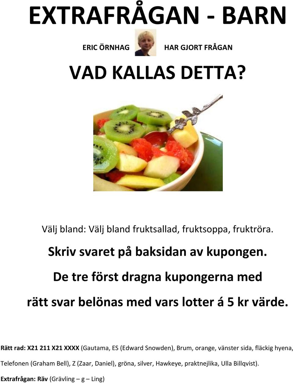 De tre först dragna kupongerna med rätt svar belönas med vars lotter á 5 kr värde.