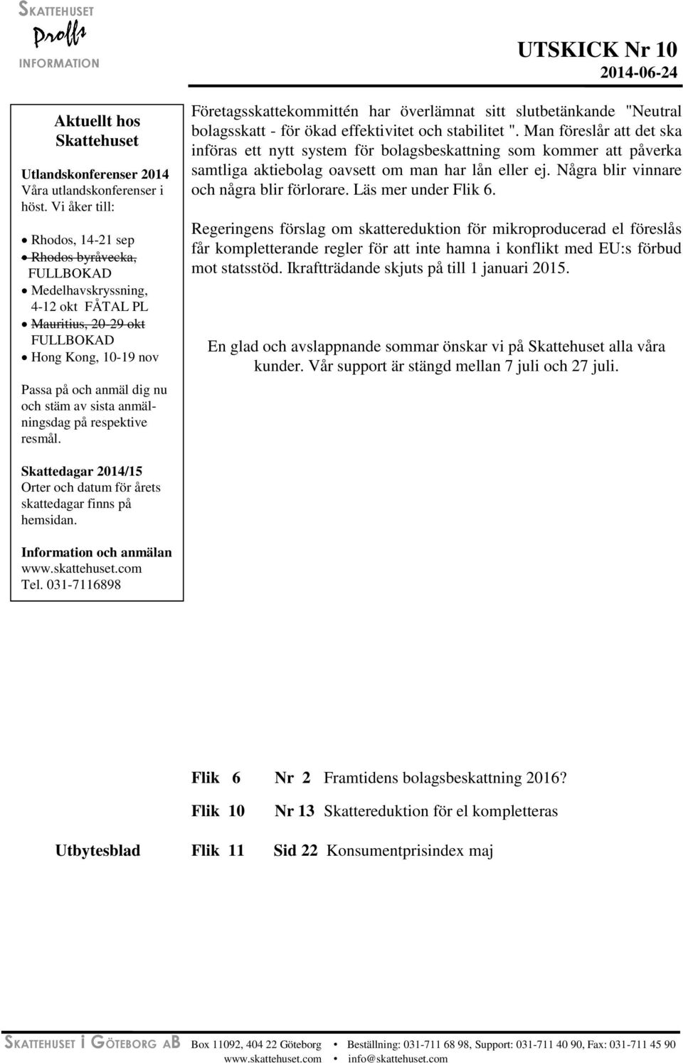 anmälningsdag på respektive resmål. UTSKICK Nr 10 2014-06-24 Företagsskattekommittén har överlämnat sitt slutbetänkande "Neutral bolagsskatt - för ökad effektivitet och stabilitet ".