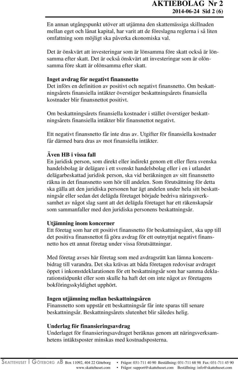 Det är också önskvärt att investeringar som är olönsamma före skatt är olönsamma efter skatt. Inget avdrag för negativt finansnetto Det införs en definition av positivt och negativt finansnetto.