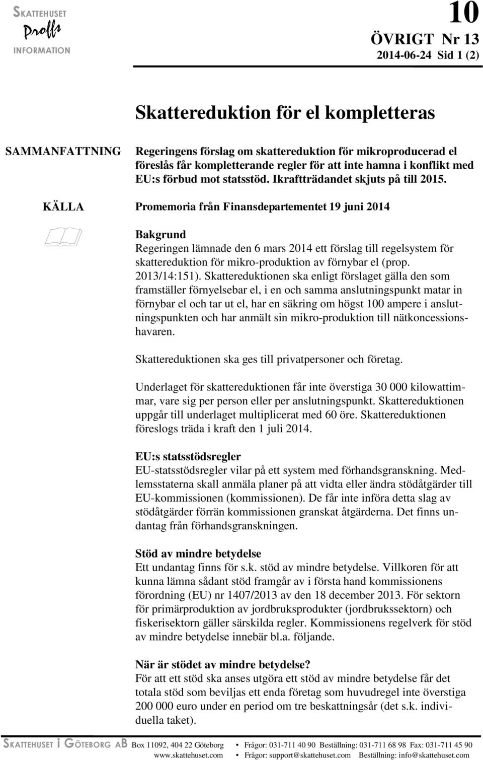 KÄLLA Promemoria från Finansdepartementet 19 juni 2014 Bakgrund Regeringen lämnade den 6 mars 2014 ett förslag till regelsystem för skattereduktion för mikro-produktion av förnybar el (prop.