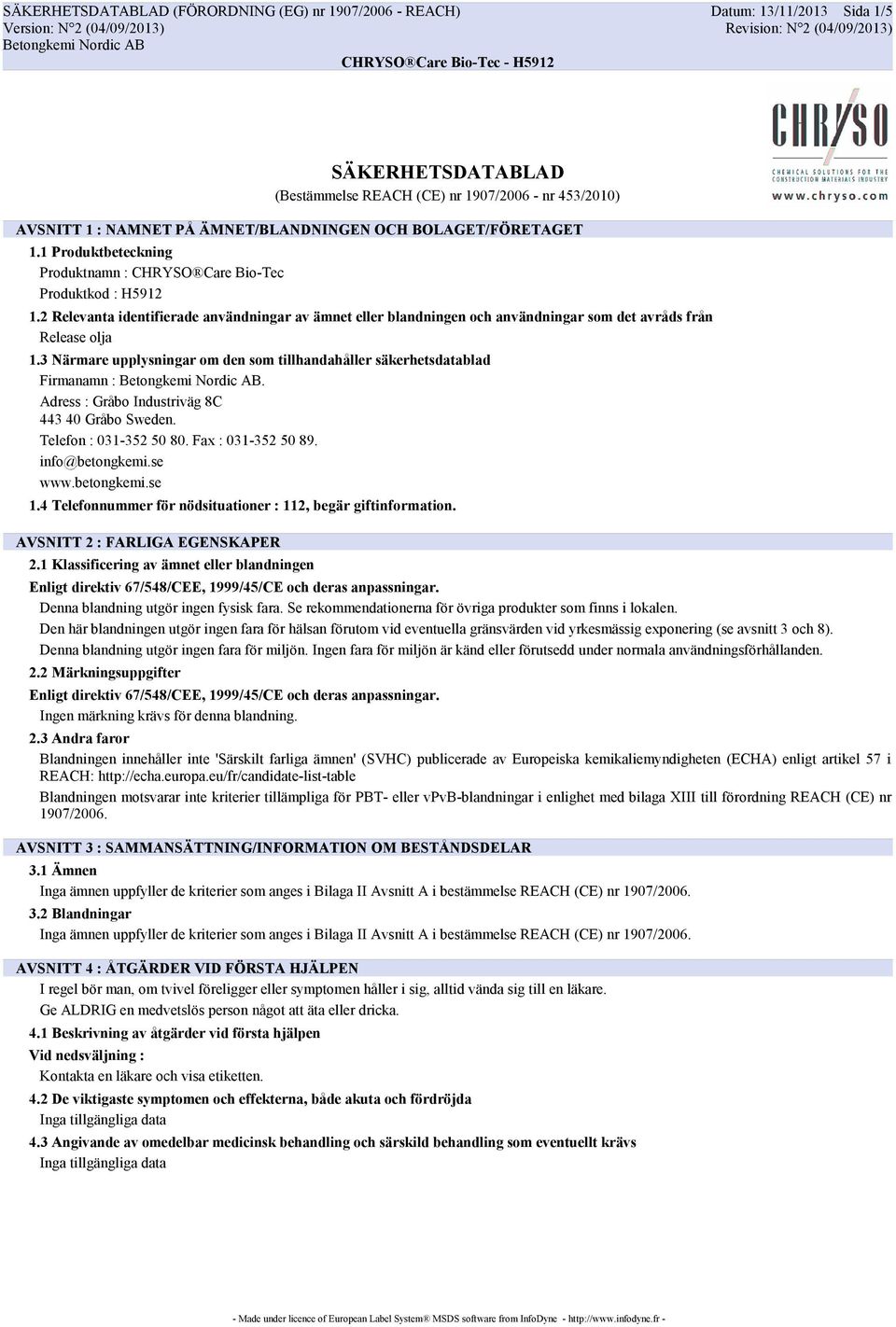 2 Relevanta identifierade användningar av ämnet eller blandningen och användningar som det avråds från Release olja 1.3 Närmare upplysningar om den som tillhandahåller säkerhetsdatablad Firmanamn :.