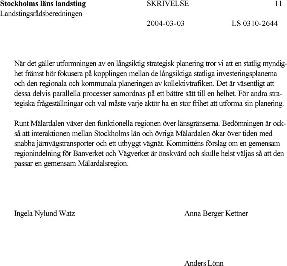 För andra strategiska frågeställningar och val måste varje aktör ha en stor frihet att utforma sin planering. Runt Mälardalen växer den funktionella regionen över länsgränserna.