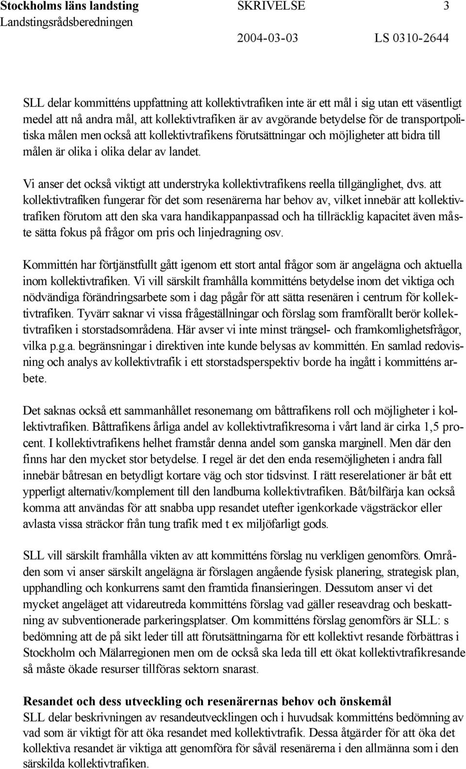 Vi anser det också viktigt att understryka kollektivtrafikens reella tillgänglighet, dvs.