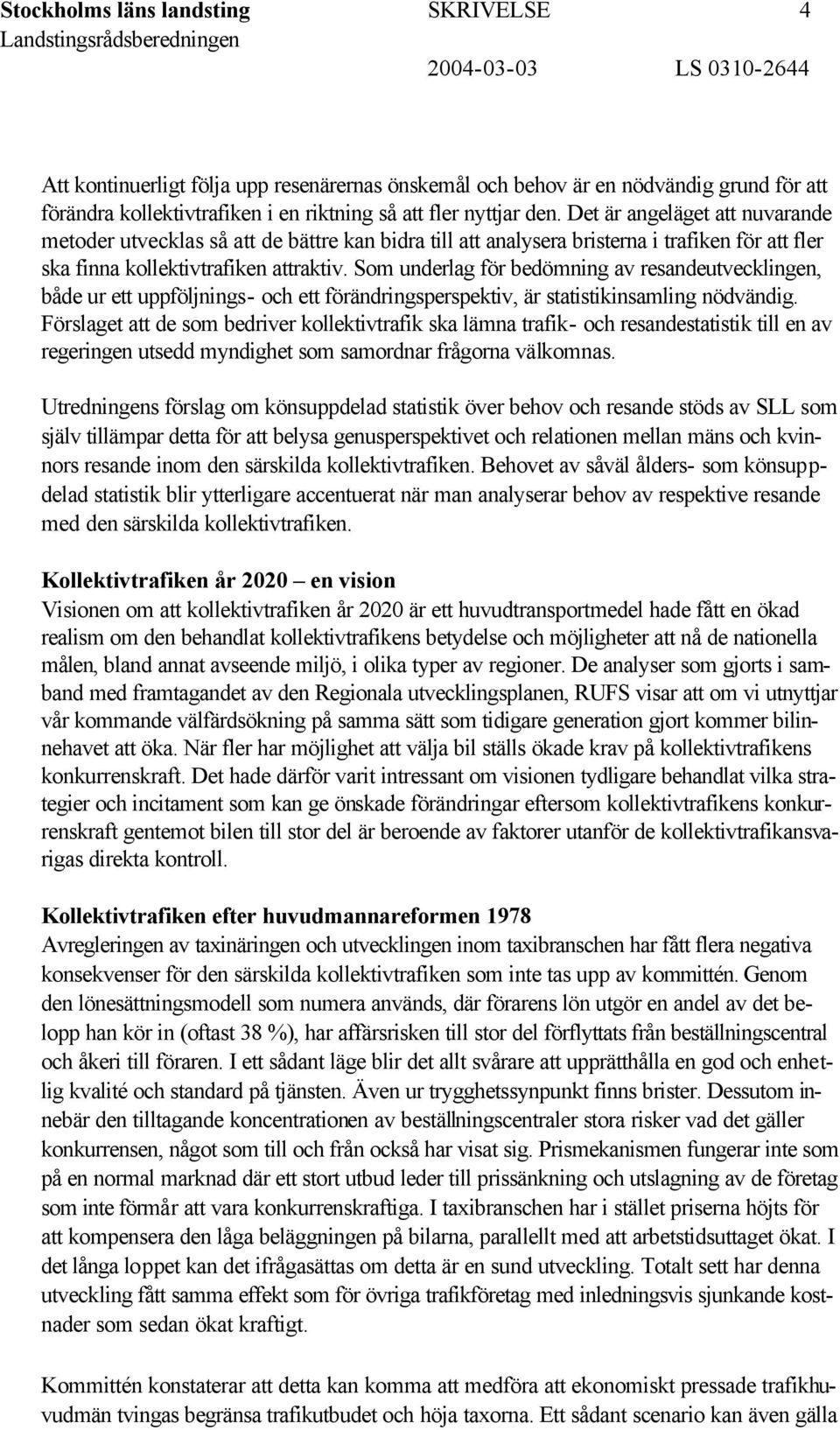 Som underlag för bedömning av resandeutvecklingen, både ur ett uppföljnings- och ett förändringsperspektiv, är statistikinsamling nödvändig.