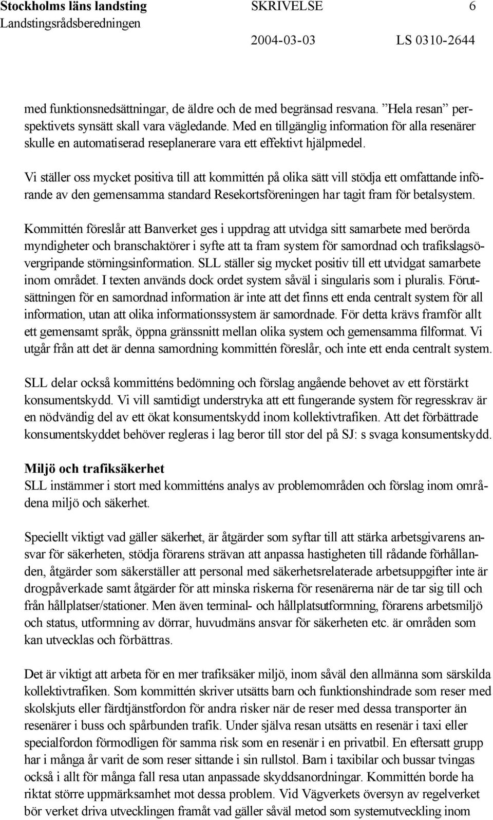 Vi ställer oss mycket positiva till att kommittén på olika sätt vill stödja ett omfattande införande av den gemensamma standard Resekortsföreningen har tagit fram för betalsystem.