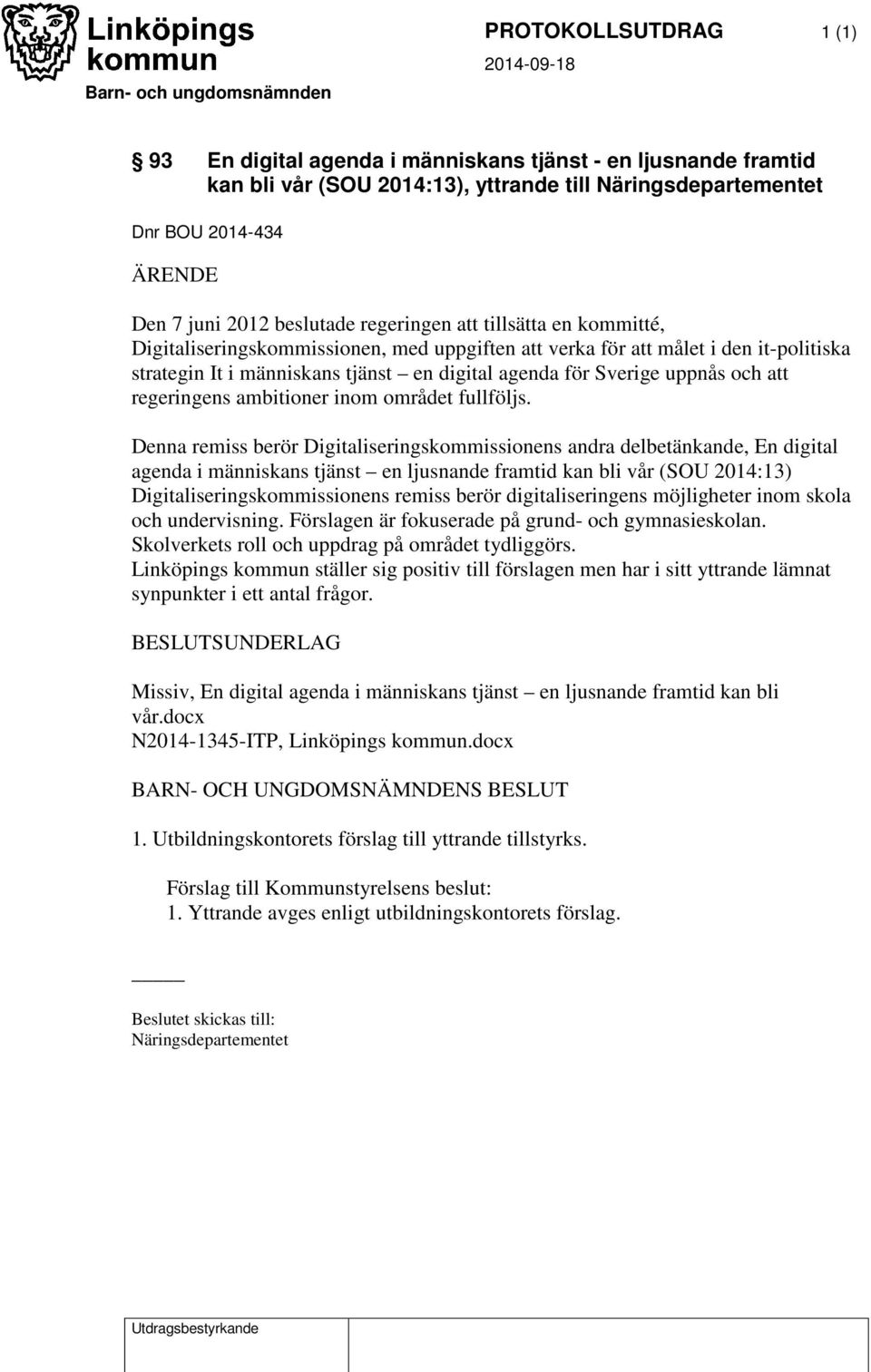 en digital agenda för Sverige uppnås och att regeringens ambitioner inom området fullföljs.