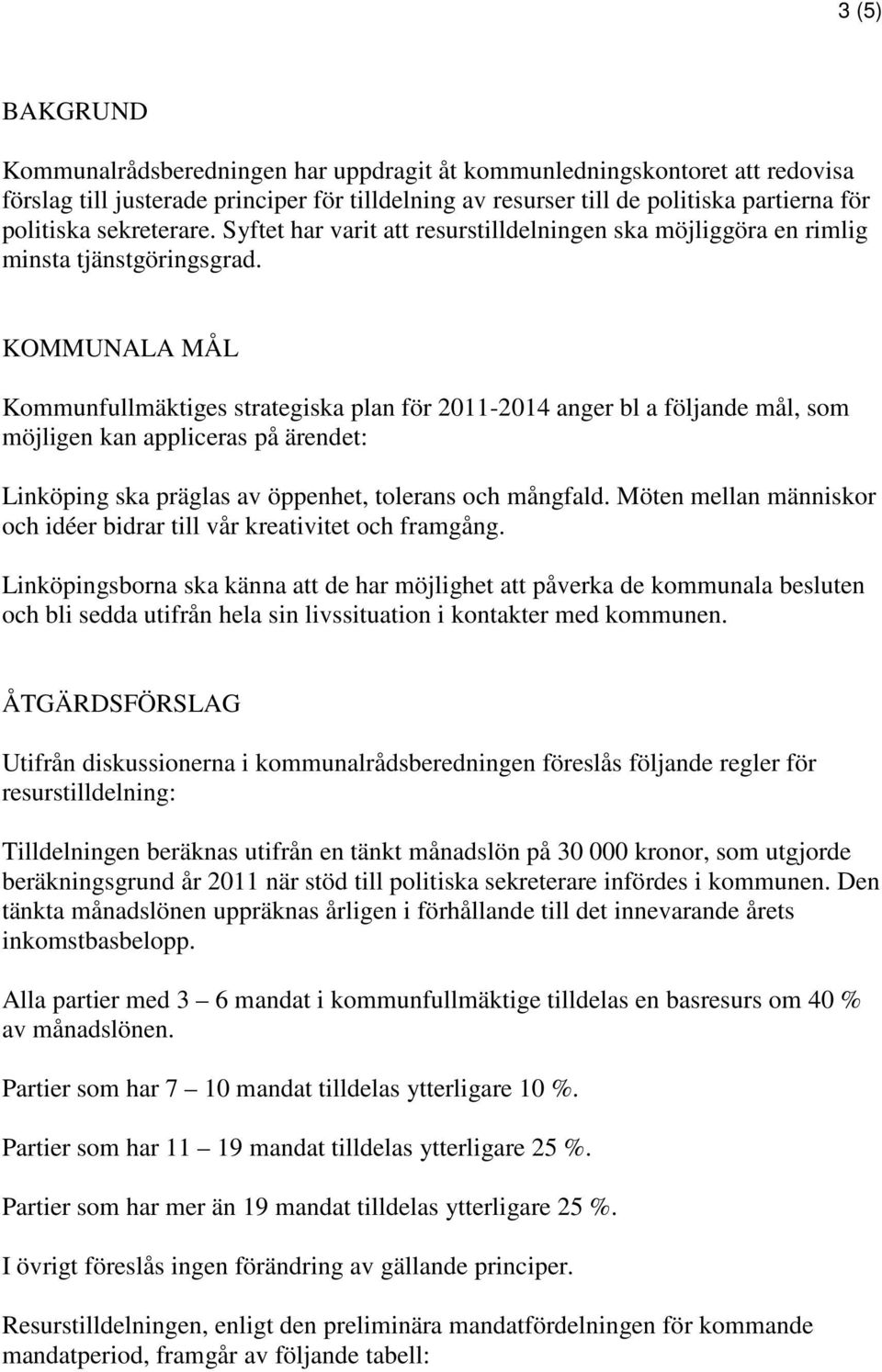 KOMMUNALA MÅL Kommunfullmäktiges strategiska plan för 2011-2014 anger bl a följande mål, som möjligen kan appliceras på ärendet: Linköping ska präglas av öppenhet, tolerans och mångfald.