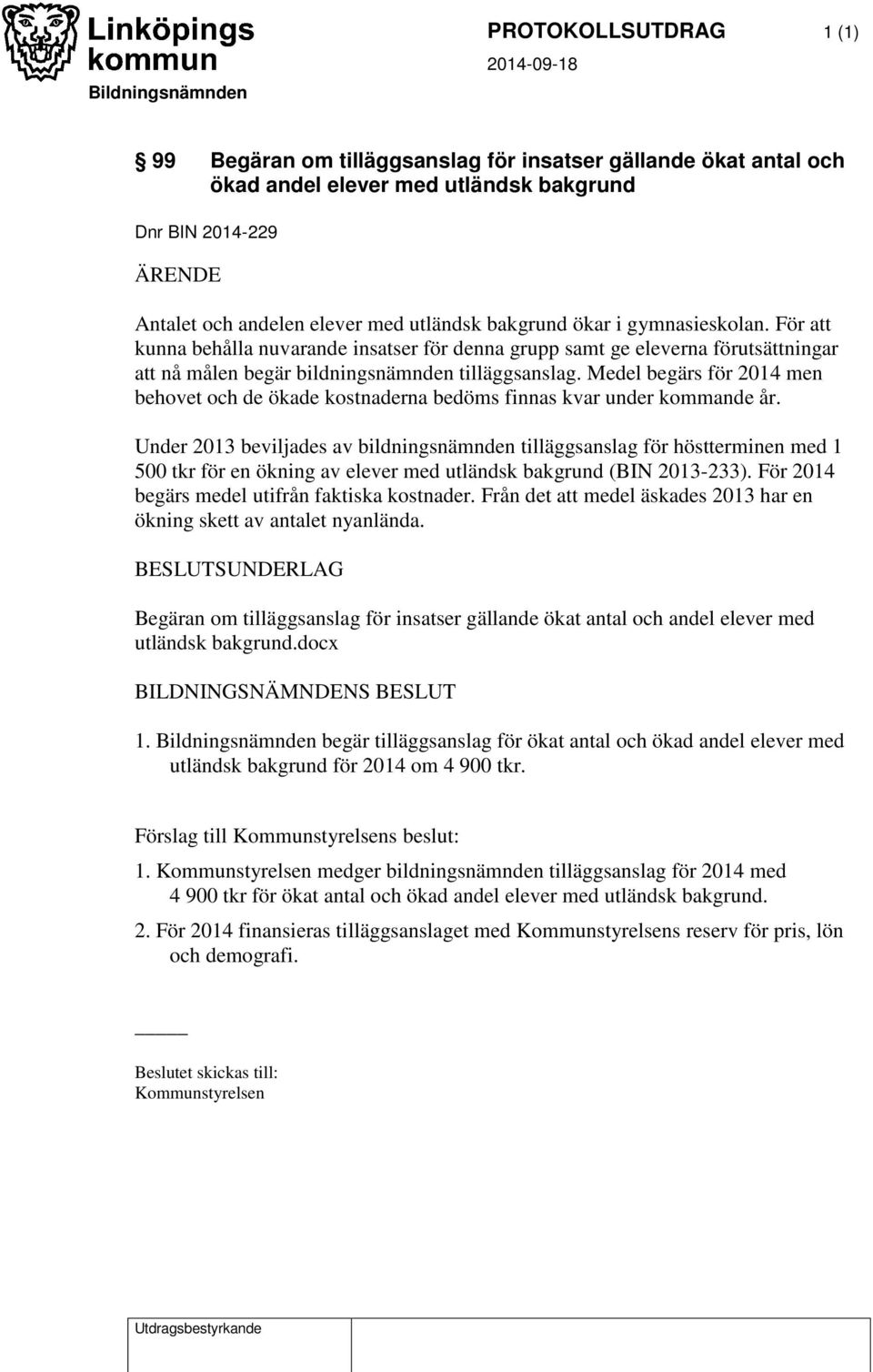 För att kunna behålla nuvarande insatser för denna grupp samt ge eleverna förutsättningar att nå målen begär bildningsnämnden tilläggsanslag.