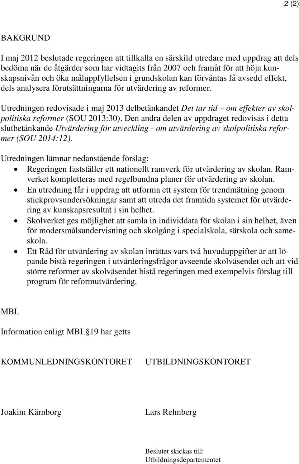 Utredningen redovisade i maj 2013 delbetänkandet Det tar tid om effekter av skolpolitiska reformer (SOU 2013:30).