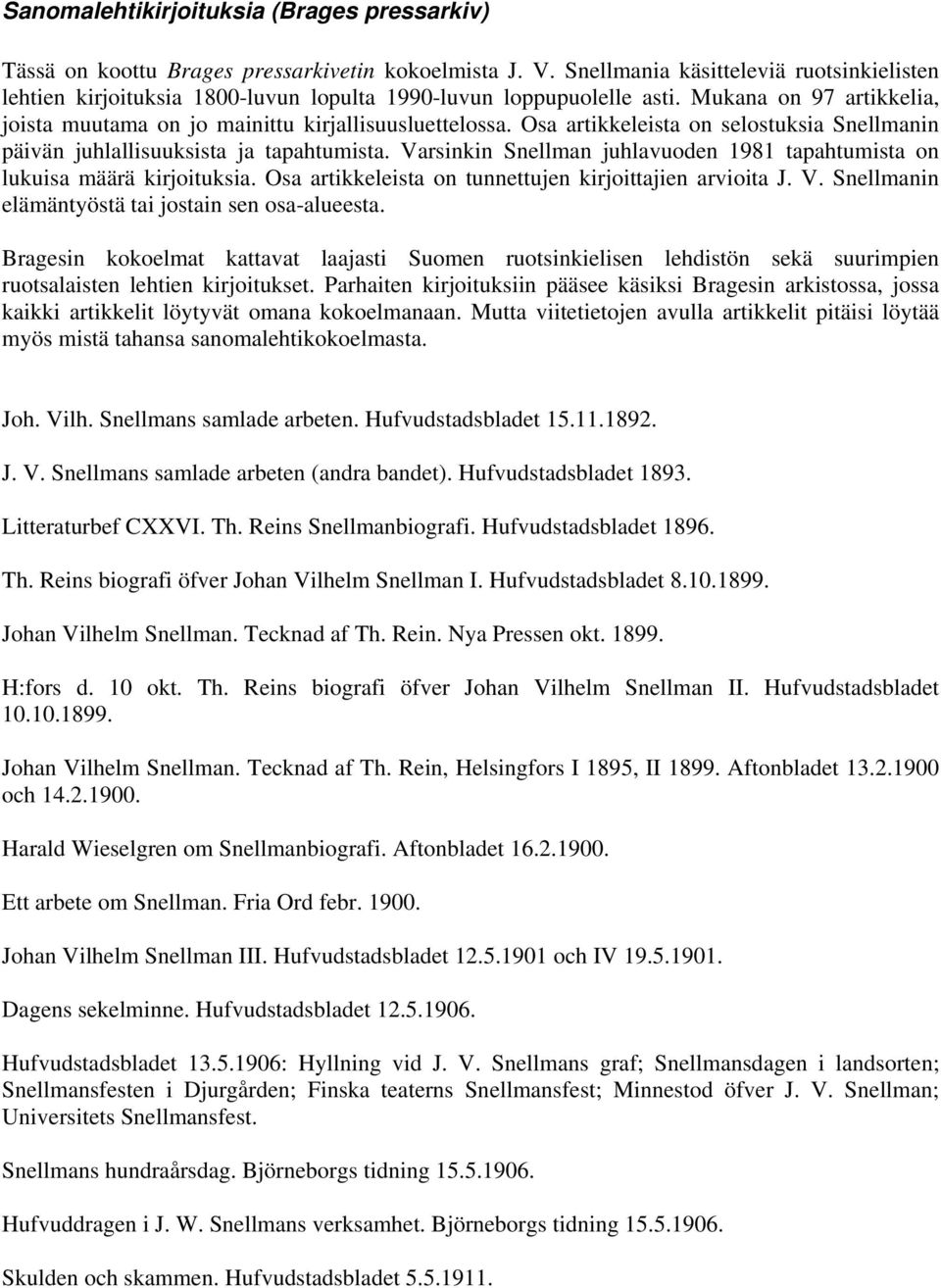 Osa artikkeleista on selostuksia Snellmanin päivän juhlallisuuksista ja tapahtumista. Varsinkin Snellman juhlavuoden 1981 tapahtumista on lukuisa määrä kirjoituksia.