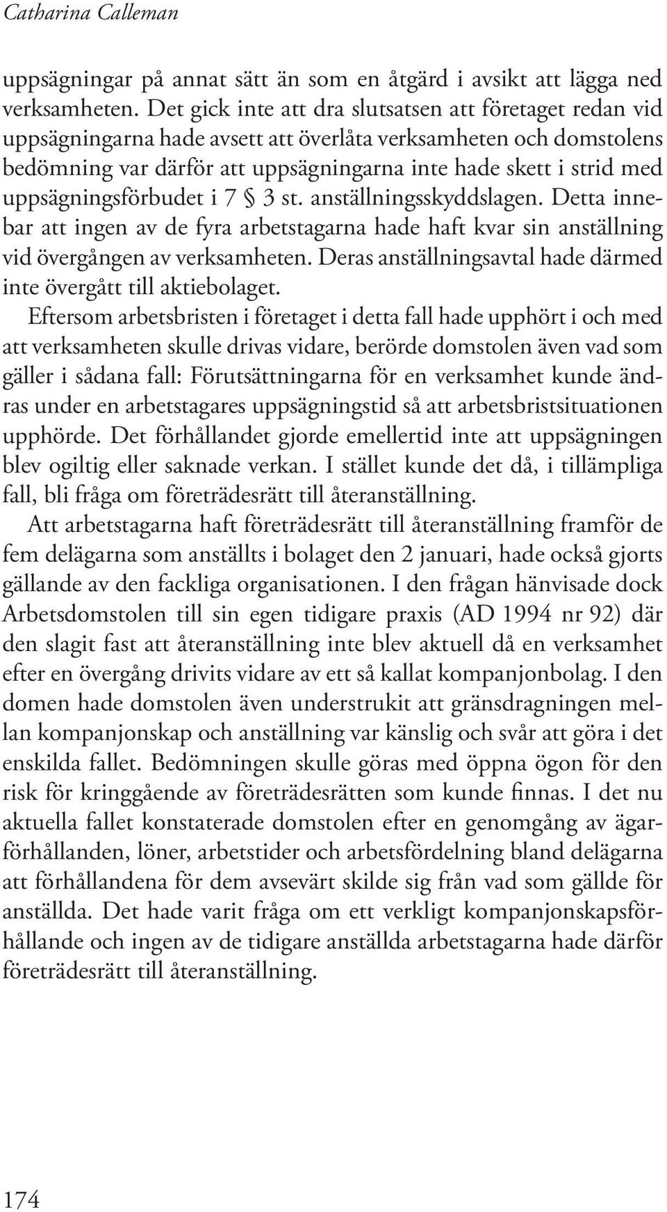 uppsägningsförbudet i 7 3 st. anställningsskyddslagen. Detta innebar att ingen av de fyra arbetstagarna hade haft kvar sin anställning vid övergången av verksamheten.