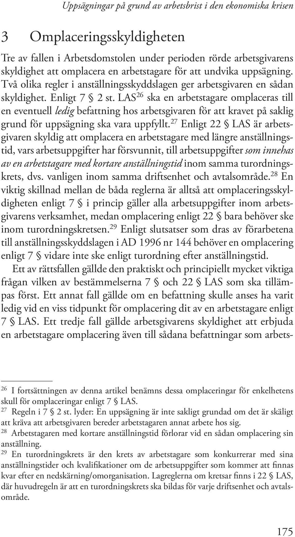 LAS 26 ska en arbetstagare omplaceras till en eventuell ledig befattning hos arbetsgivaren för att kravet på saklig grund för uppsägning ska vara uppfyllt.