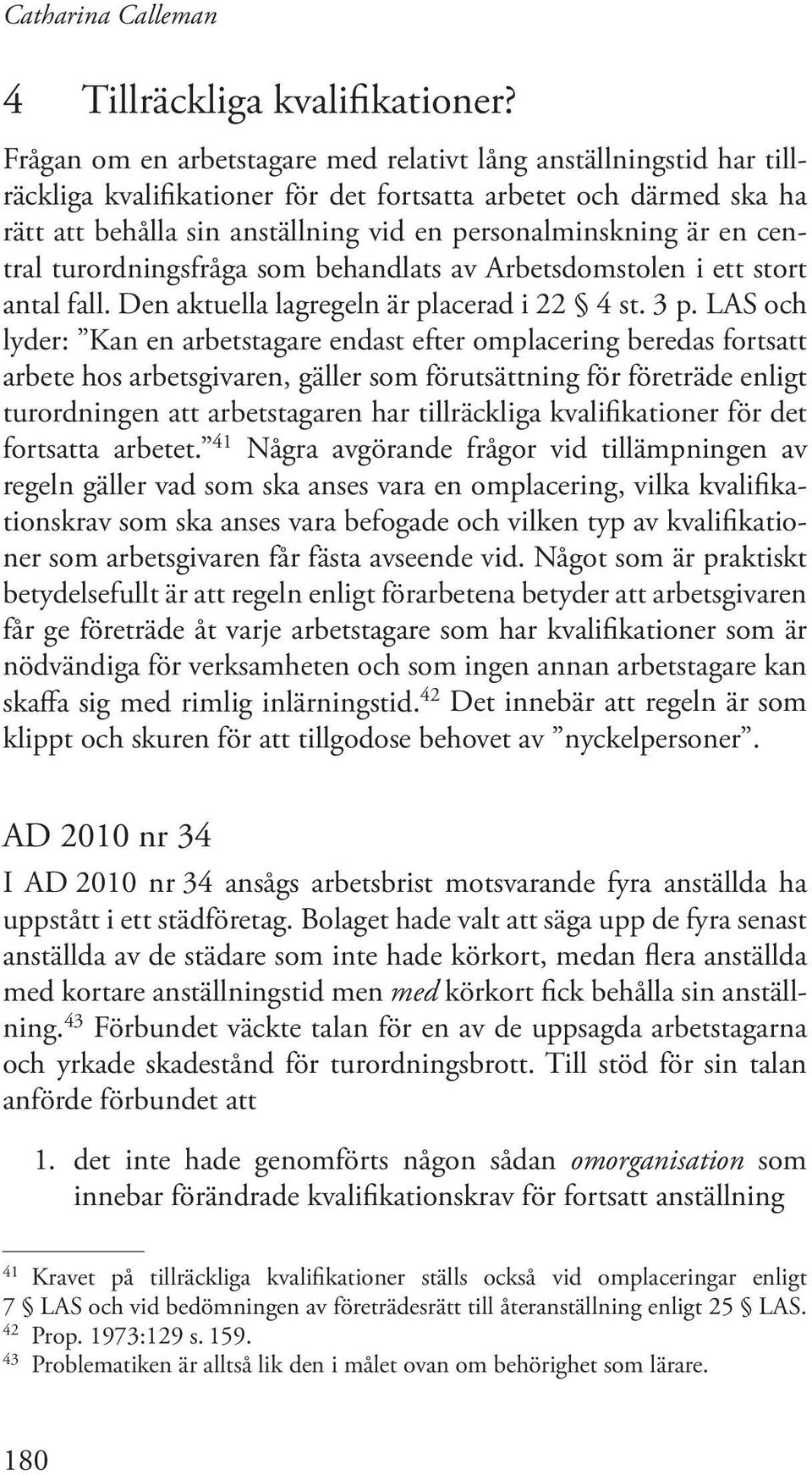 en central turordningsfråga som behandlats av Arbetsdomstolen i ett stort antal fall. Den aktuella lagregeln är placerad i 22 4 st. 3 p.