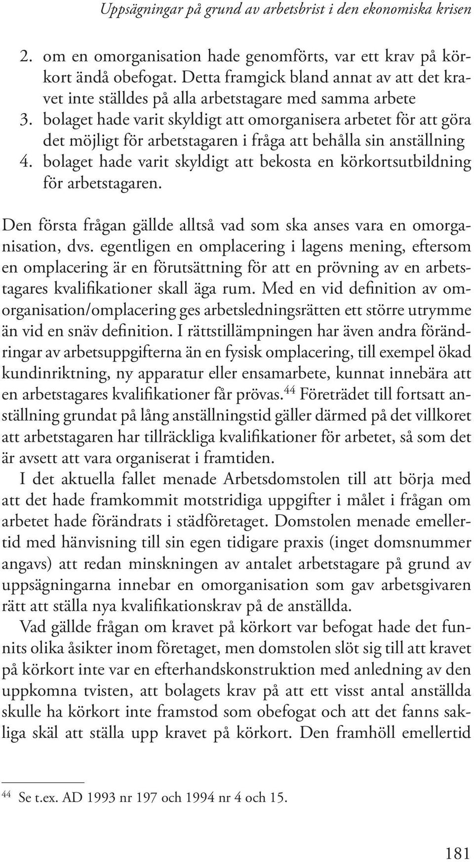 bolaget hade varit skyldigt att omorganisera arbetet för att göra det möjligt för arbetstagaren i fråga att behålla sin anställning 4.