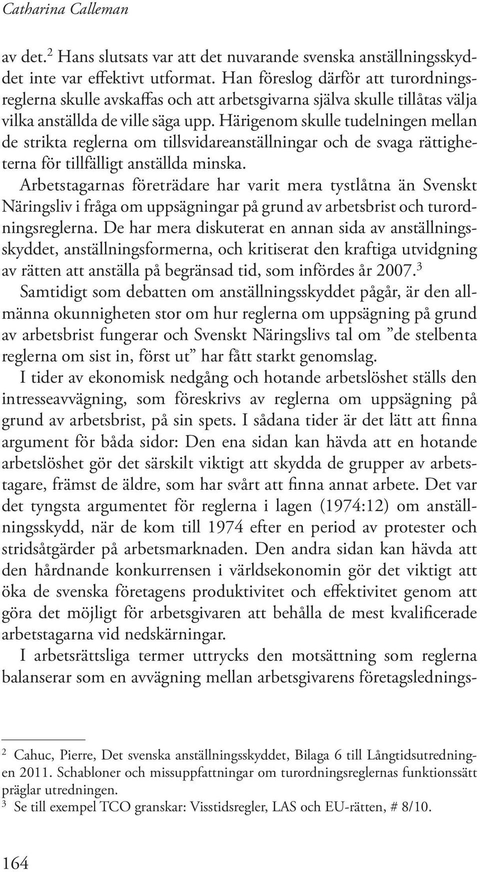 Härigenom skulle tudelningen mellan de strikta reglerna om tillsvidareanställningar och de svaga rättigheterna för tillfälligt anställda minska.