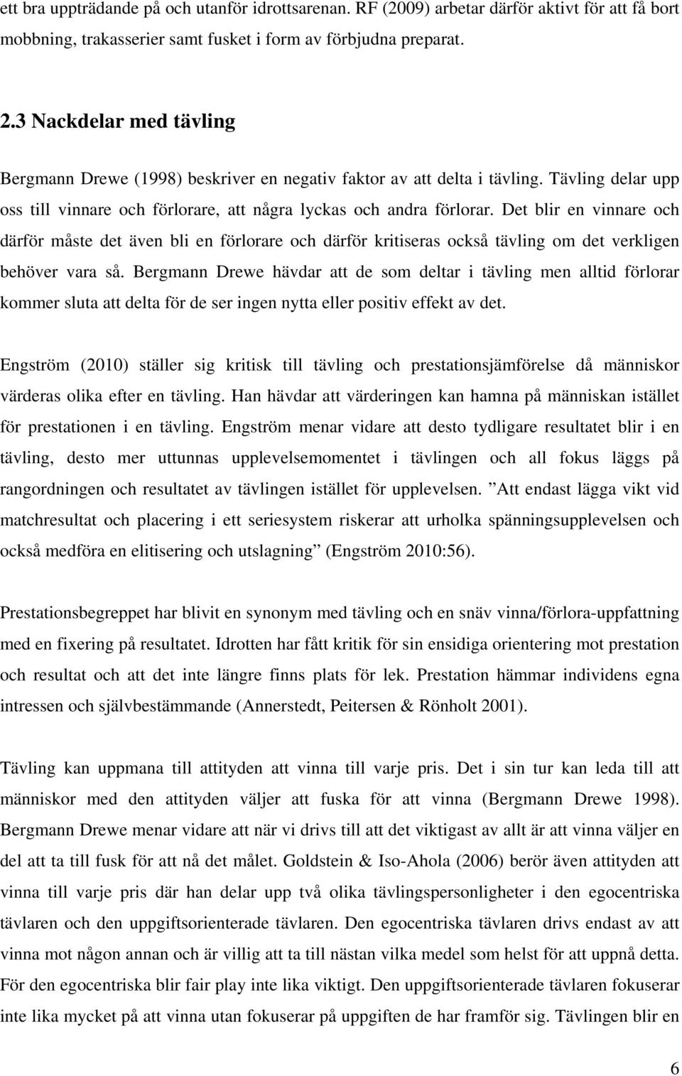 Det blir en vinnare och därför måste det även bli en förlorare och därför kritiseras också tävling om det verkligen behöver vara så.