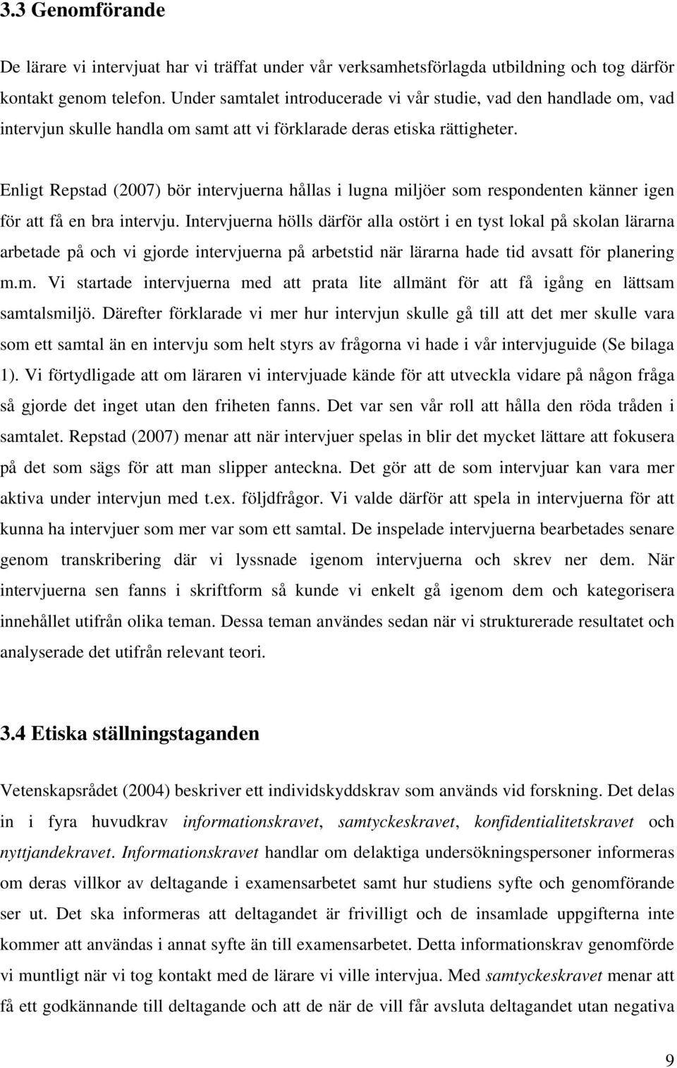 Enligt Repstad (2007) bör intervjuerna hållas i lugna miljöer som respondenten känner igen för att få en bra intervju.