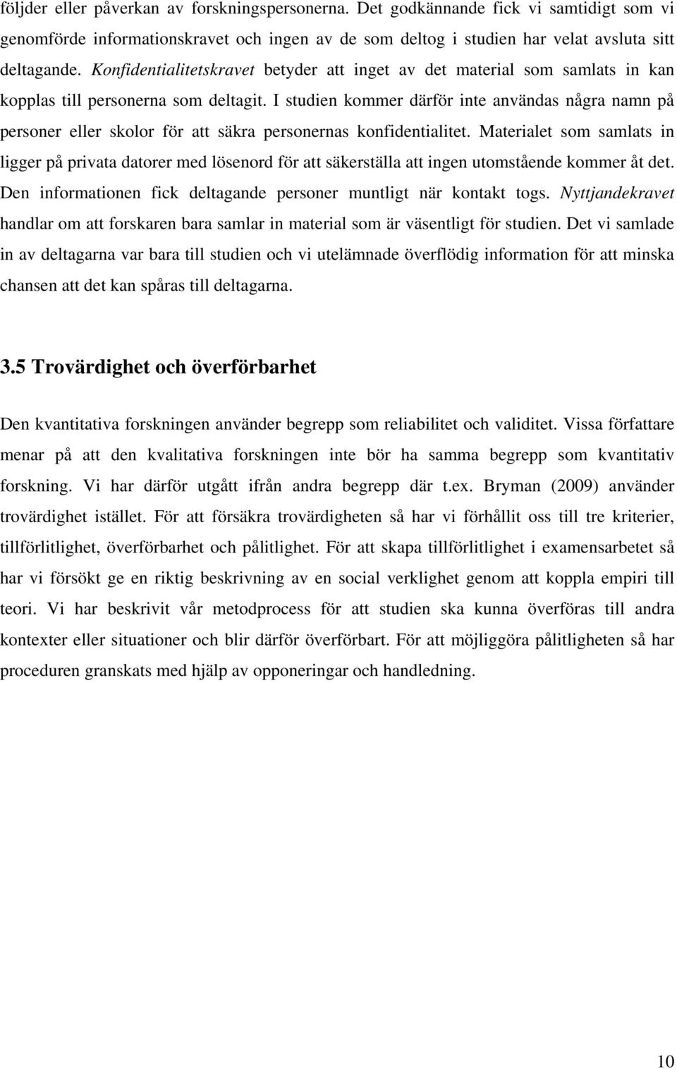 I studien kommer därför inte användas några namn på personer eller skolor för att säkra personernas konfidentialitet.