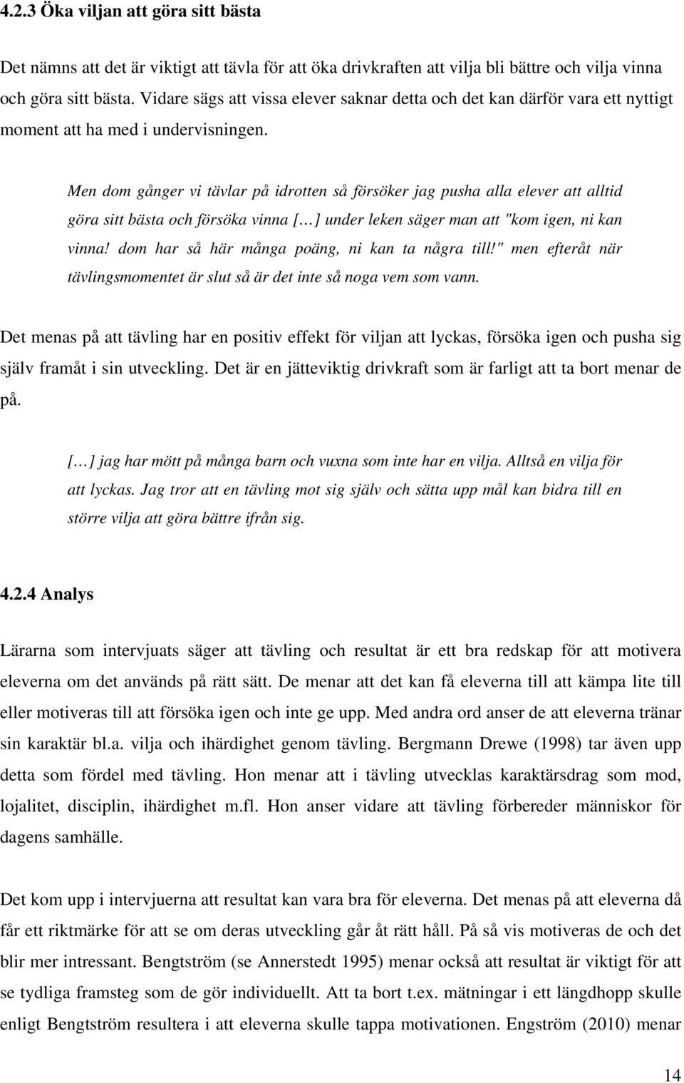 Men dom gånger vi tävlar på idrotten så försöker jag pusha alla elever att alltid göra sitt bästa och försöka vinna [ ] under leken säger man att "kom igen, ni kan vinna!