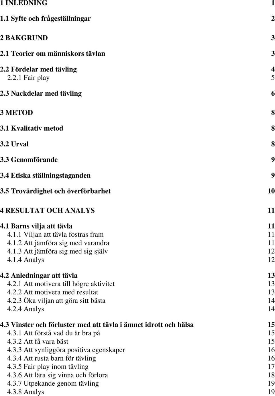 1.2 Att jämföra sig med varandra 11 4.1.3 Att jämföra sig med sig själv 12 4.1.4 Analys 12 4.2 Anledningar att tävla 13 4.2.1 Att motivera till högre aktivitet 13 4.2.2 Att motivera med resultat 13 4.