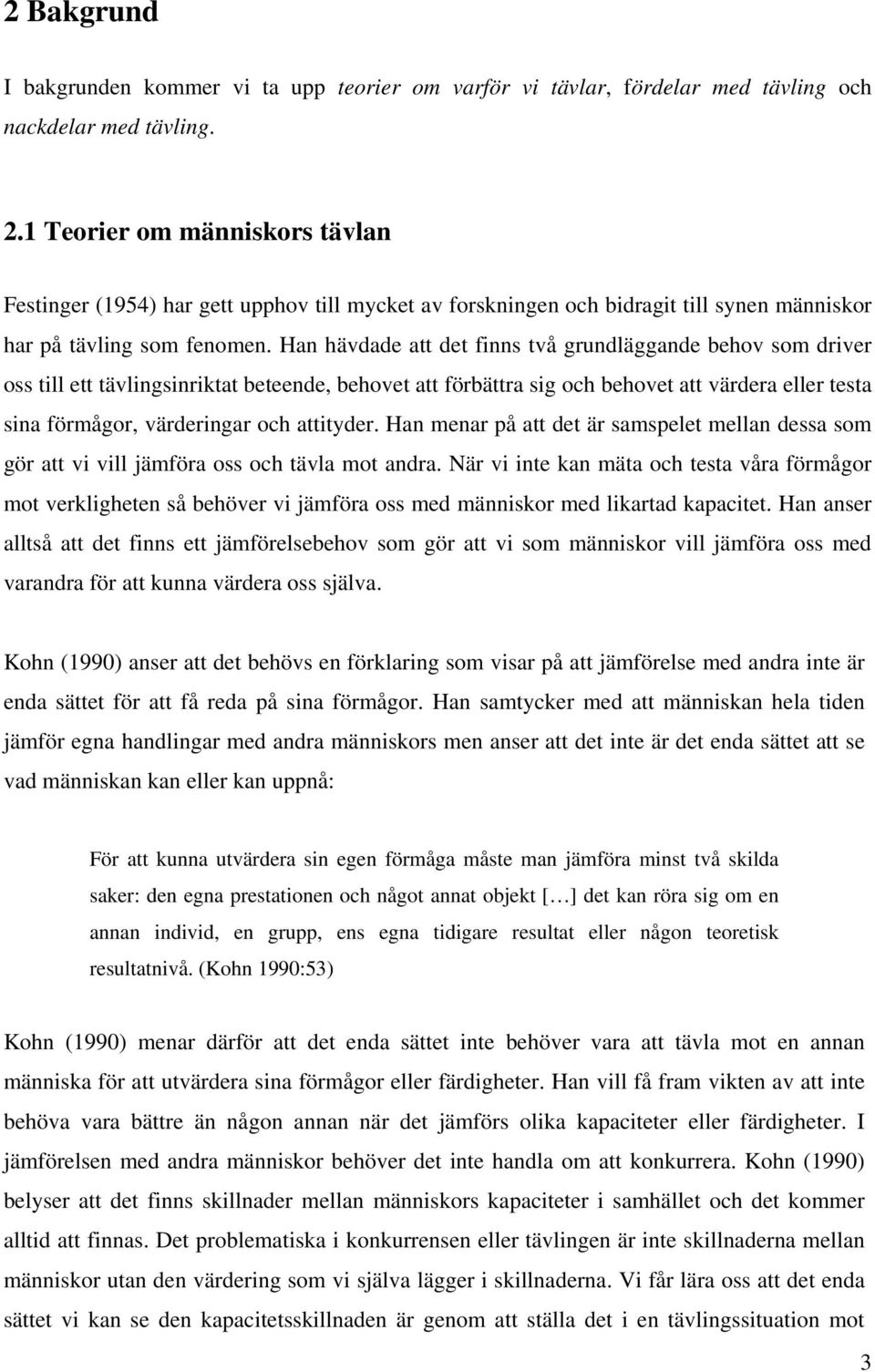 Han hävdade att det finns två grundläggande behov som driver oss till ett tävlingsinriktat beteende, behovet att förbättra sig och behovet att värdera eller testa sina förmågor, värderingar och