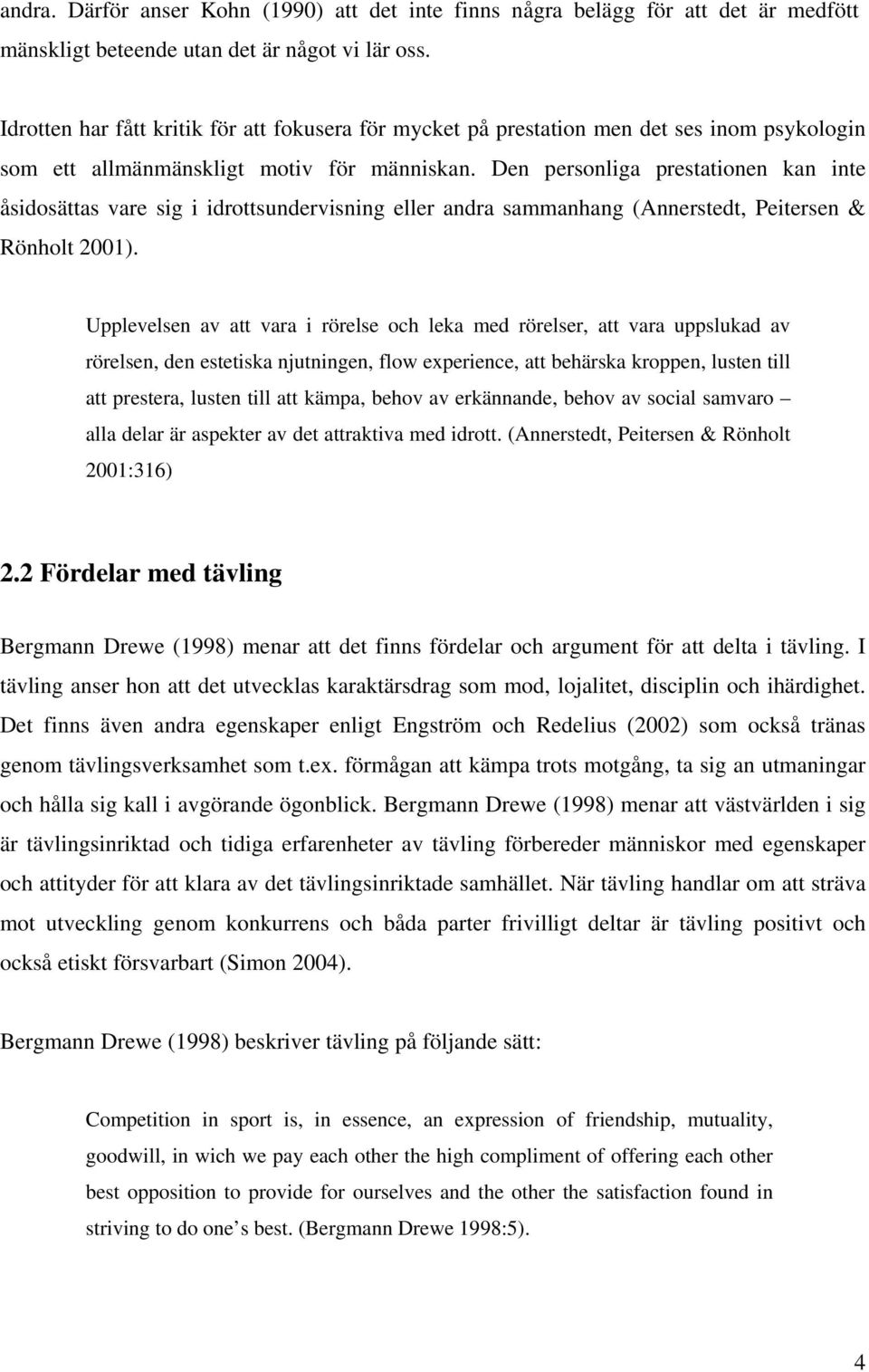 Den personliga prestationen kan inte åsidosättas vare sig i idrottsundervisning eller andra sammanhang (Annerstedt, Peitersen & Rönholt 2001).