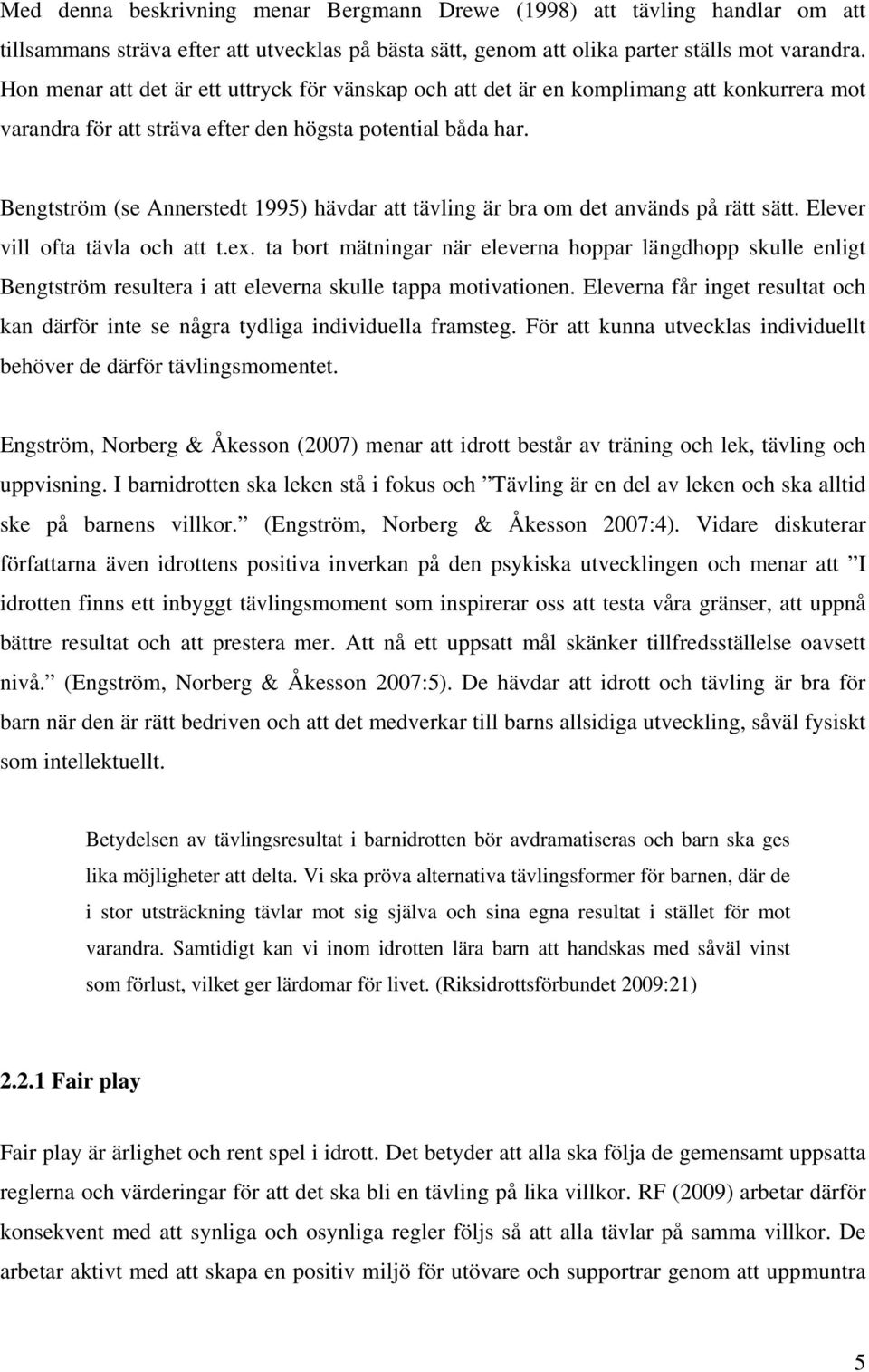 Bengtström (se Annerstedt 1995) hävdar att tävling är bra om det används på rätt sätt. Elever vill ofta tävla och att t.ex.