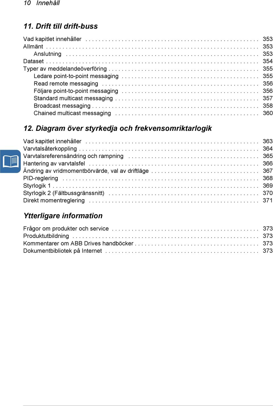 ............................................. 355 Ledare point-to-point messaging.......................................... 355 Read remote messaging................................................ 356 Följare point-to-point messaging.