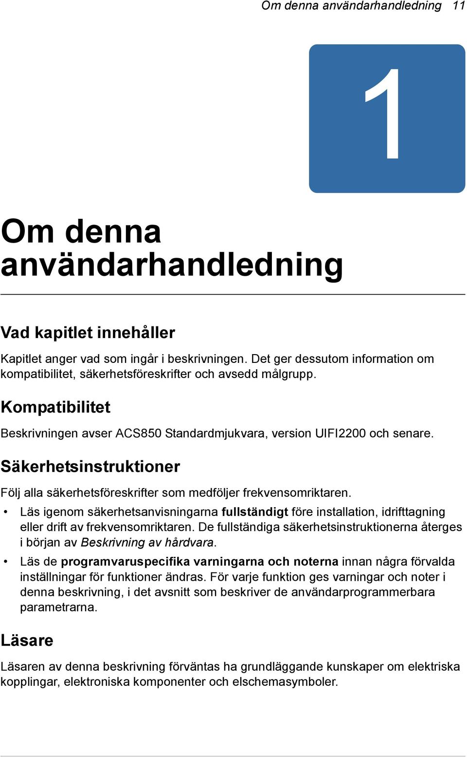 Säkerhetsinstruktioner Följ alla säkerhetsföreskrifter som medföljer frekvensomriktaren.