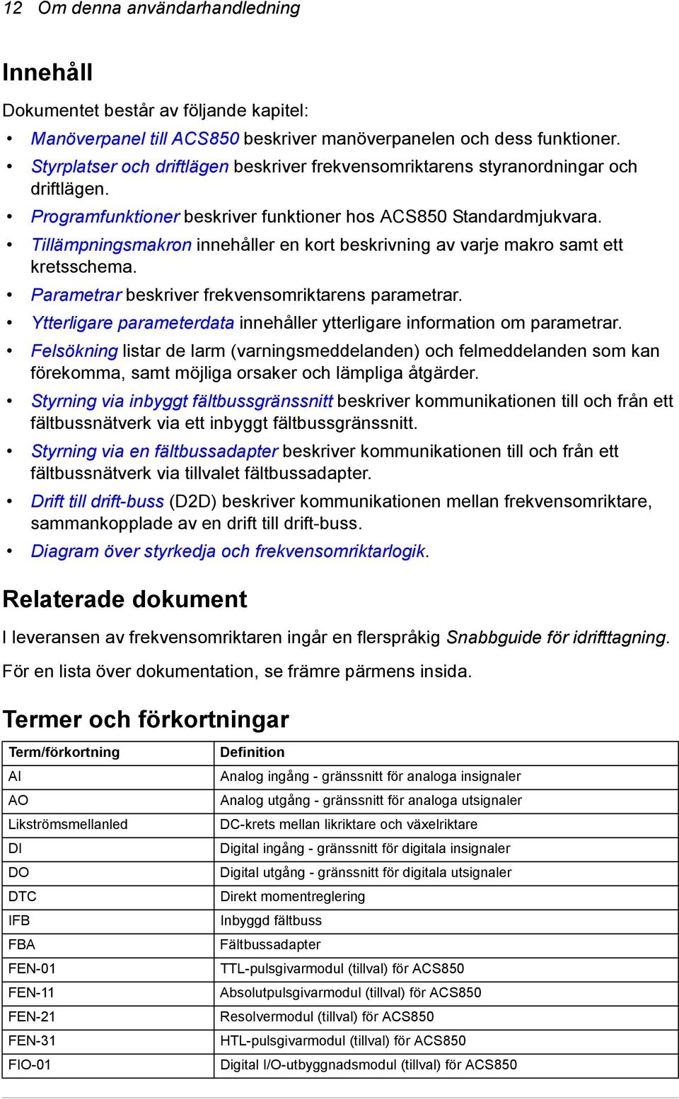 Tillämpningsmakron innehåller en kort beskrivning av varje makro samt ett kretsschema. Parametrar beskriver frekvensomriktarens parametrar.