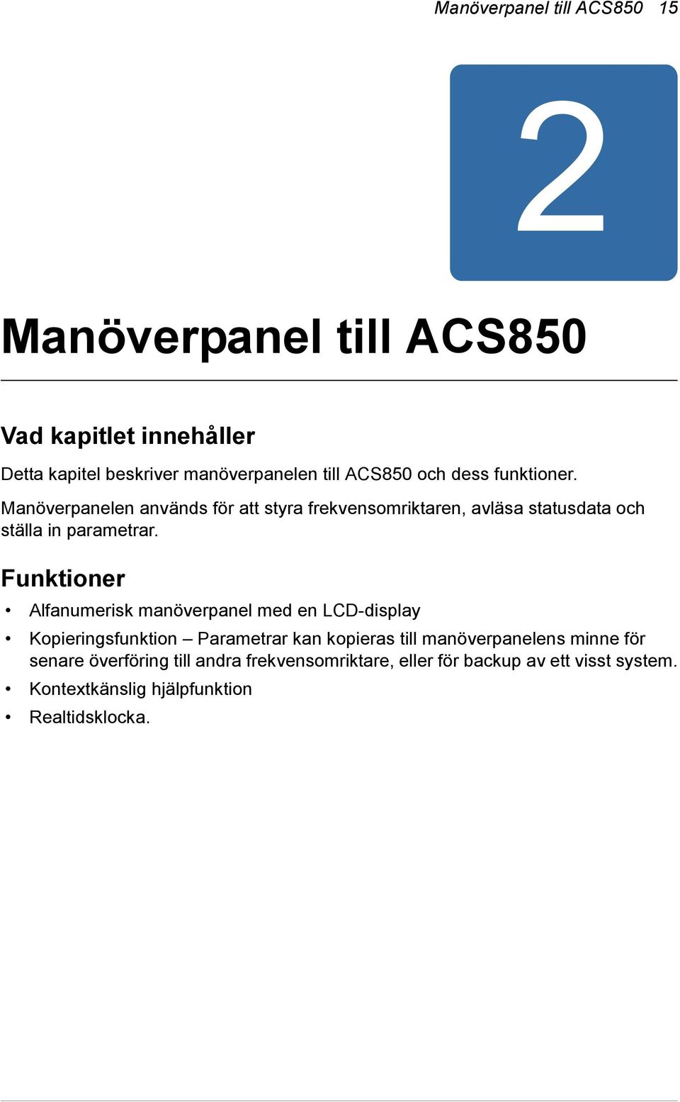 Funktioner Alfanumerisk manöverpanel med en LCD-display Kopieringsfunktion Parametrar kan kopieras till manöverpanelens minne