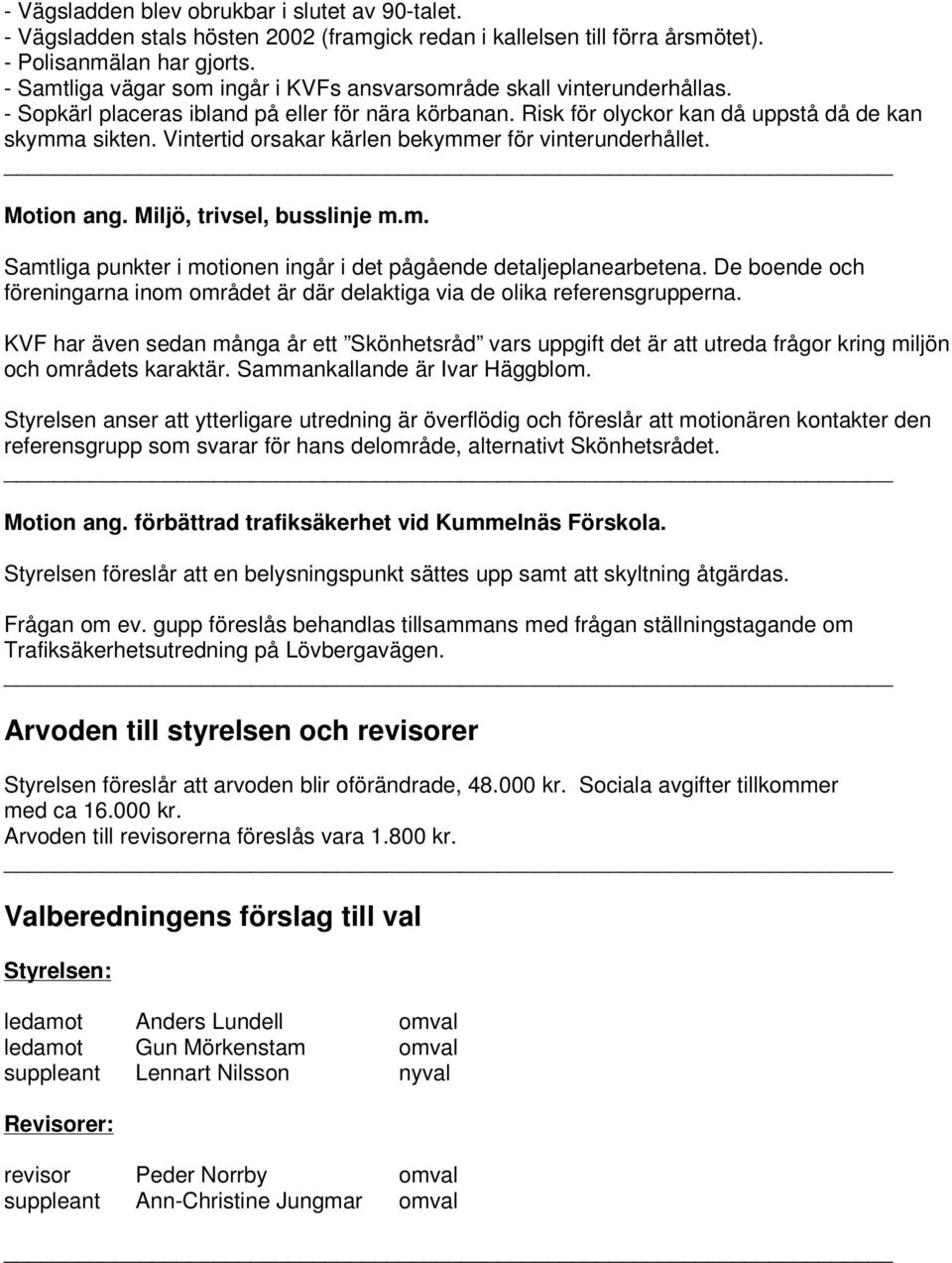 Vintertid orsakar kärlen bekymmer för vinterunderhållet. Motion ang. Miljö, trivsel, busslinje m.m. Samtliga punkter i motionen ingår i det pågående detaljeplanearbetena.