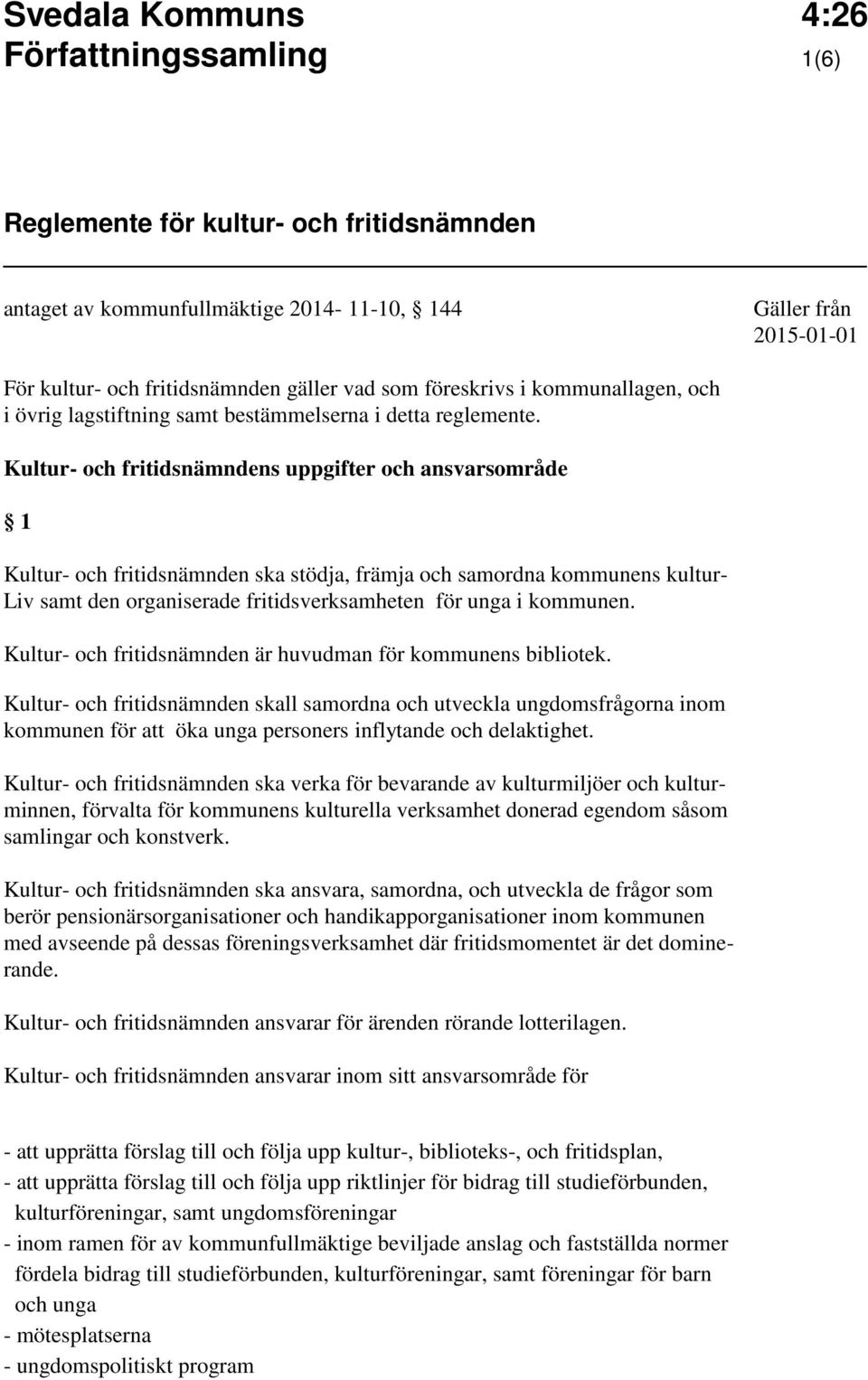 Kultur- och fritidsnämndens uppgifter och ansvarsområde 1 Kultur- och fritidsnämnden ska stödja, främja och samordna kommunens kultur- Liv samt den organiserade fritidsverksamheten för unga i