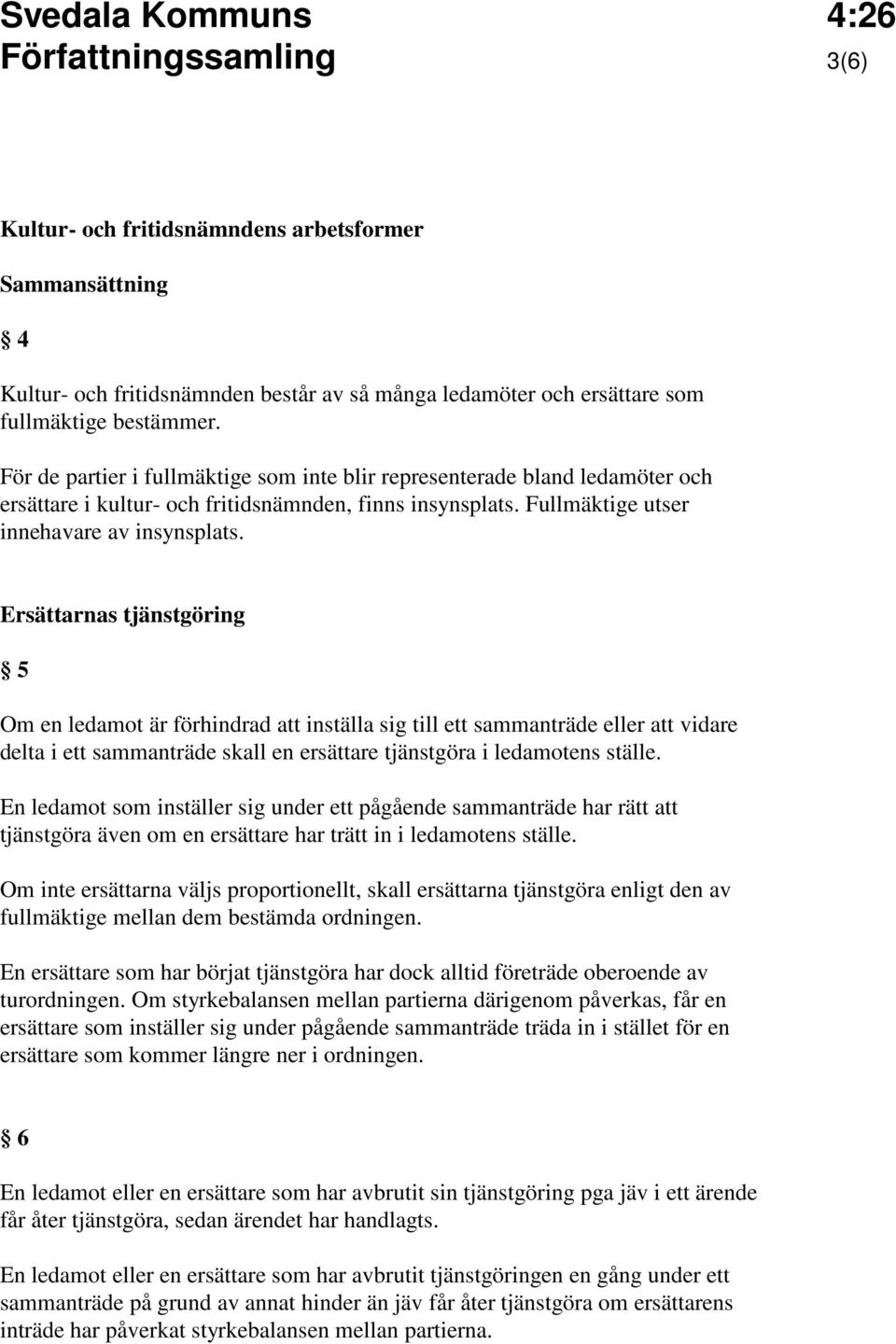 Ersättarnas tjänstgöring 5 Om en ledamot är förhindrad att inställa sig till ett sammanträde eller att vidare delta i ett sammanträde skall en ersättare tjänstgöra i ledamotens ställe.