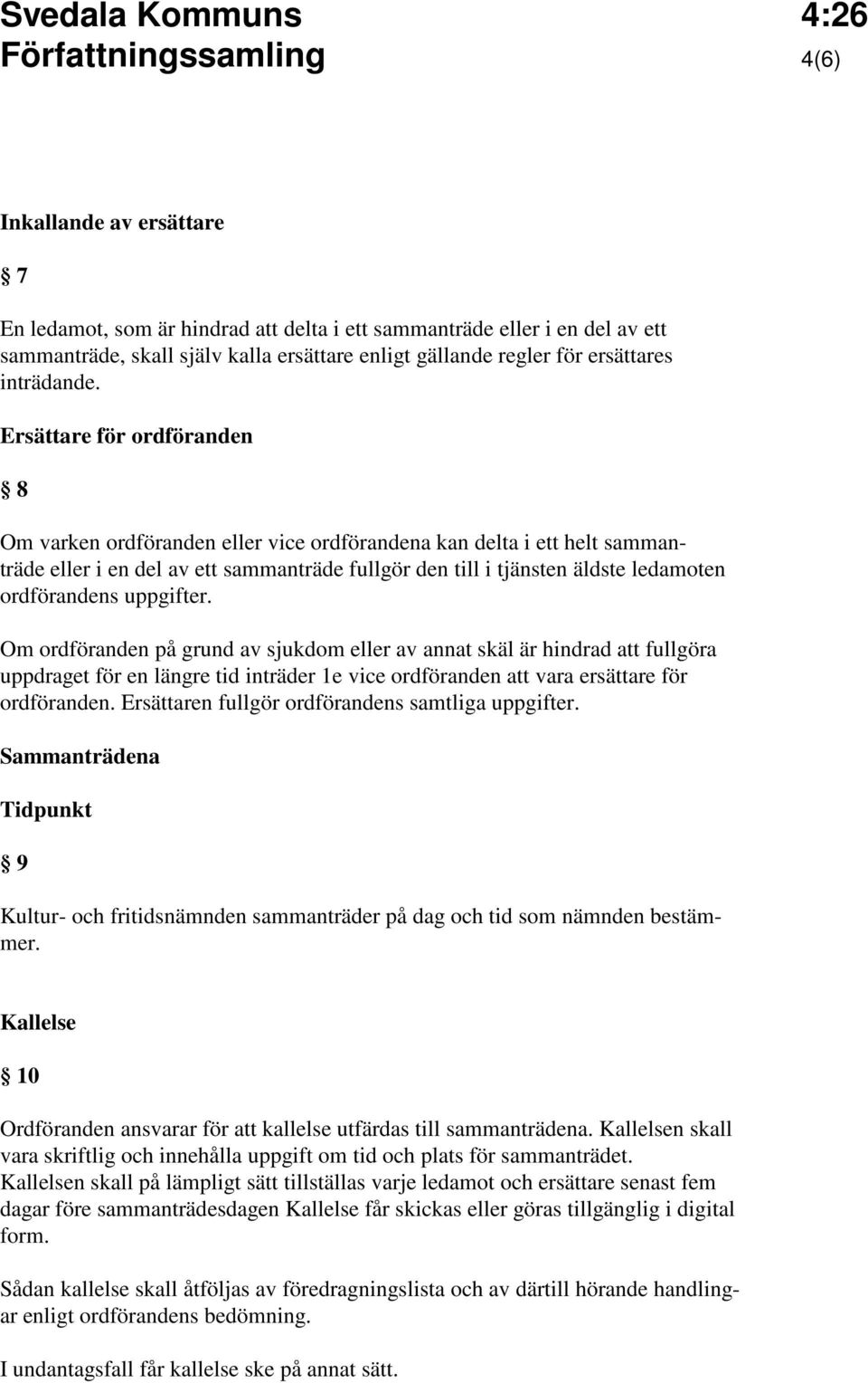 Ersättare för ordföranden 8 Om varken ordföranden eller vice ordförandena kan delta i ett helt sammanträde eller i en del av ett sammanträde fullgör den till i tjänsten äldste ledamoten ordförandens