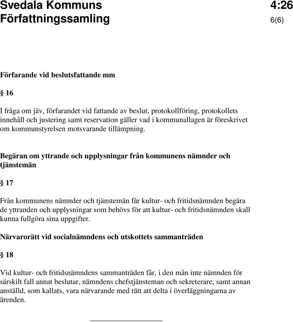 Begäran om yttrande och upplysningar från kommunens nämnder och tjänstemän 17 Från kommunens nämnder och tjänstemän får kultur- och fritidsnämnden begära de yttranden och upplysningar som behövs för