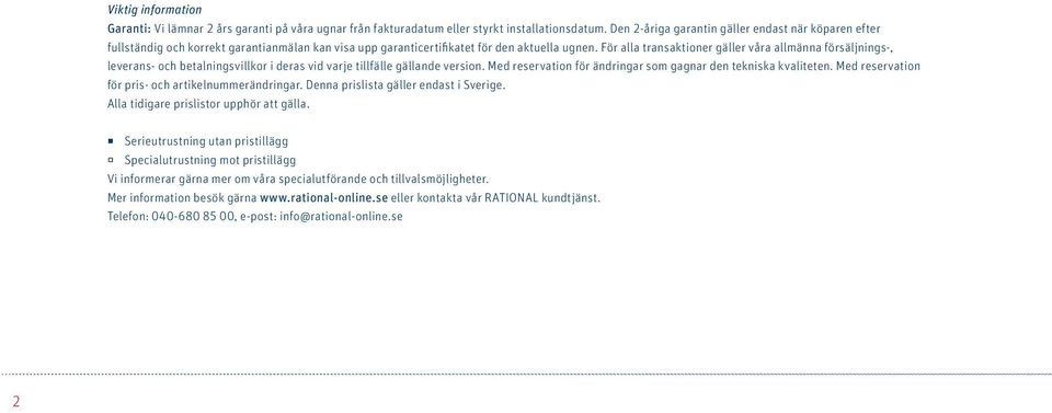 För alla transaktioner gäller våra allmänna försäljnings-, leverans- och betalningsvillkor i deras vid varje tillfälle gällande version.