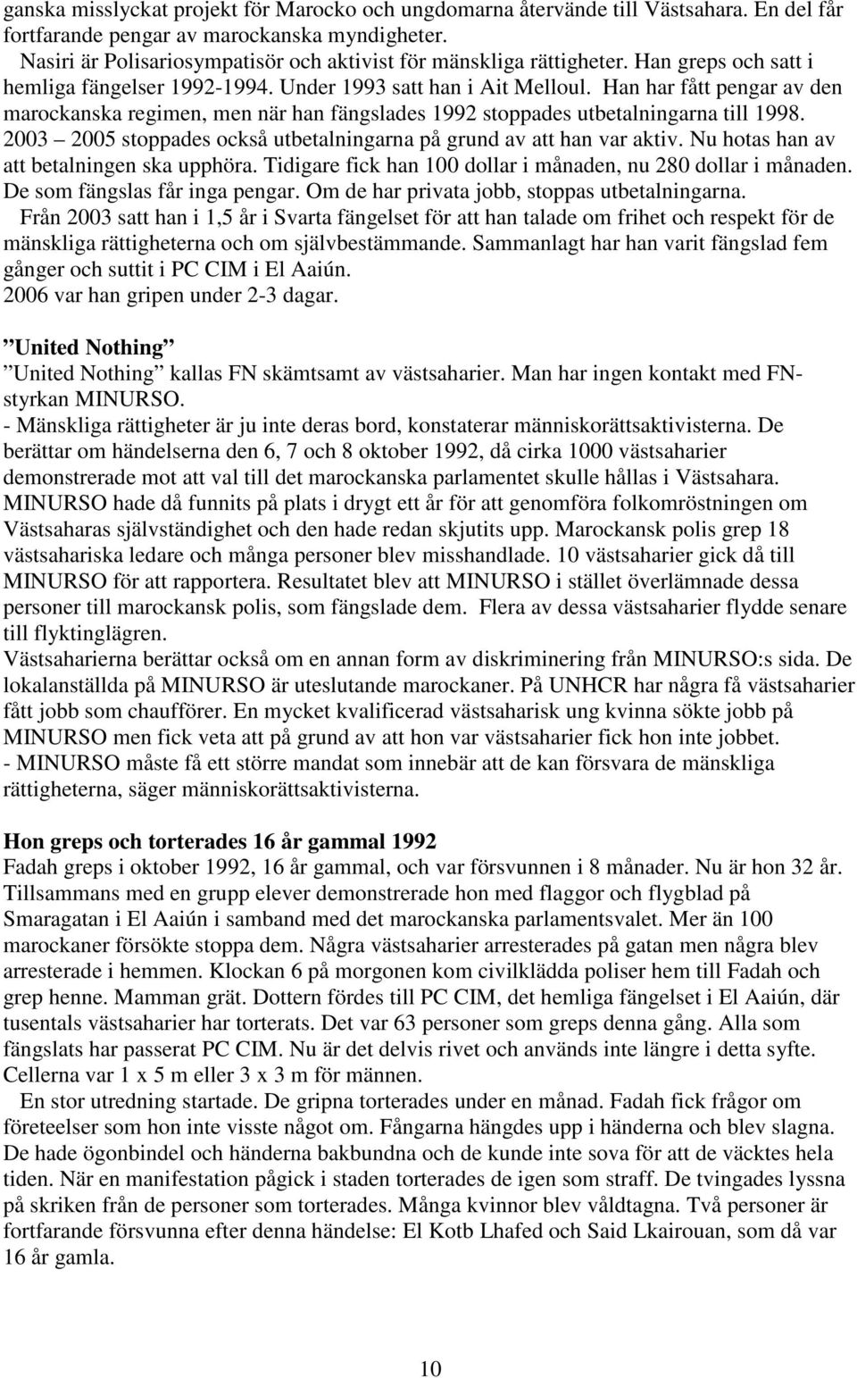 Han har fått pengar av den marockanska regimen, men när han fängslades 1992 stoppades utbetalningarna till 1998. 2003 2005 stoppades också utbetalningarna på grund av att han var aktiv.