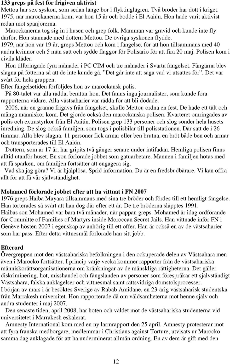 1979, när hon var 19 år, greps Mettou och kom i fängelse, för att hon tillsammans med 40 andra kvinnor och 5 män satt och sydde flaggor för Polisario för att fira 20 maj. Polisen kom i civila kläder.