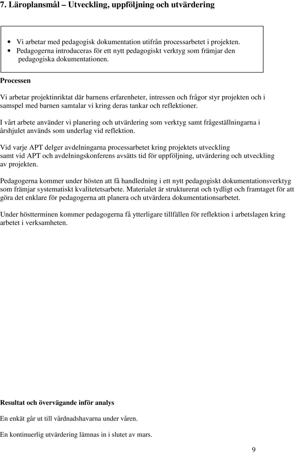 Vi arbetar projektinriktat där barnens erfarenheter, intressen och frågor styr projekten och i samspel med barnen samtalar vi kring deras tankar och reflektioner.