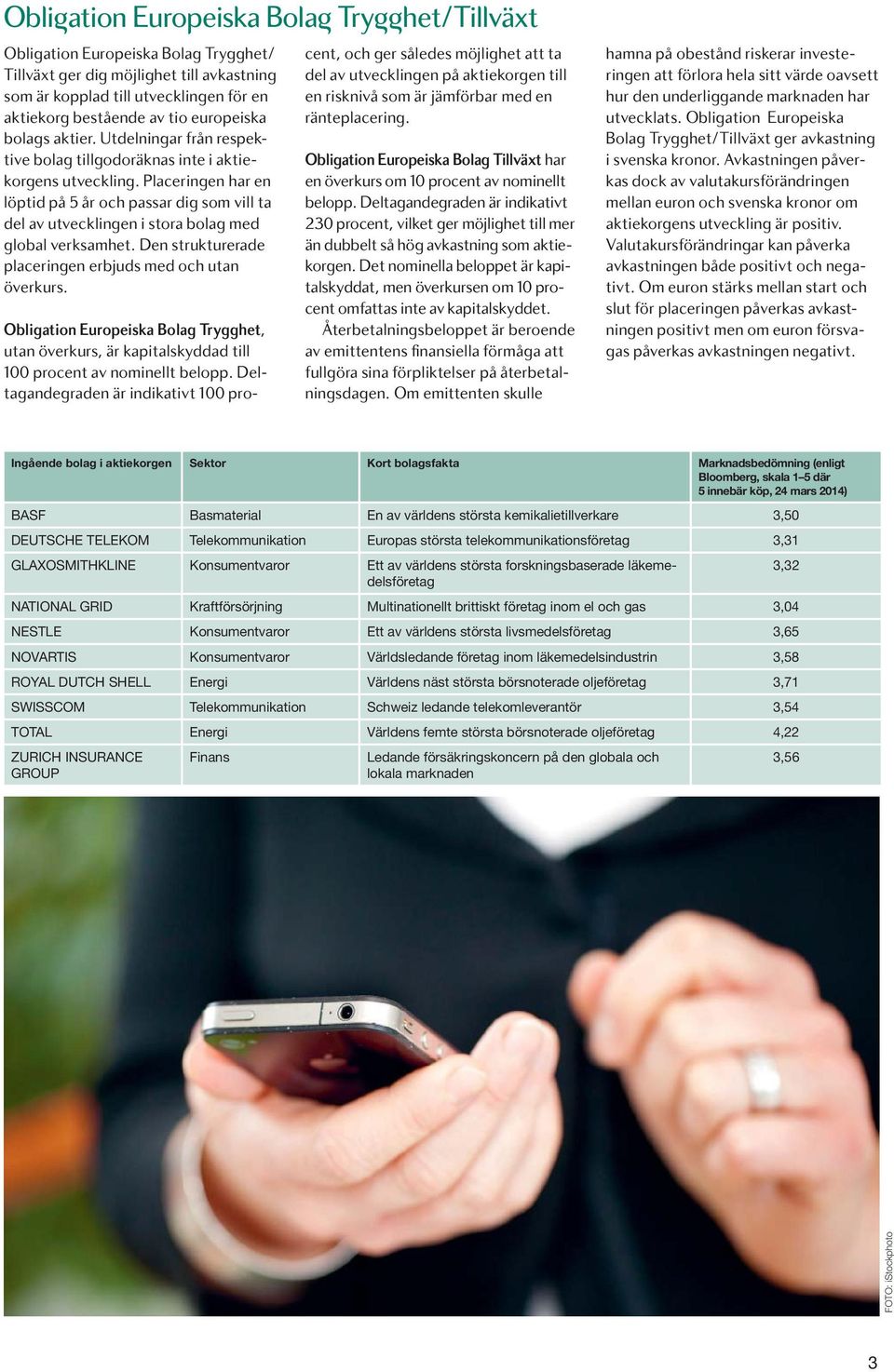 Placeringen har en löptid på 5 år och passar dig som vill ta del av utvecklingen i stora bolag med global verksamhet. Den strukturerade placeringen erbjuds med och utan överkurs.