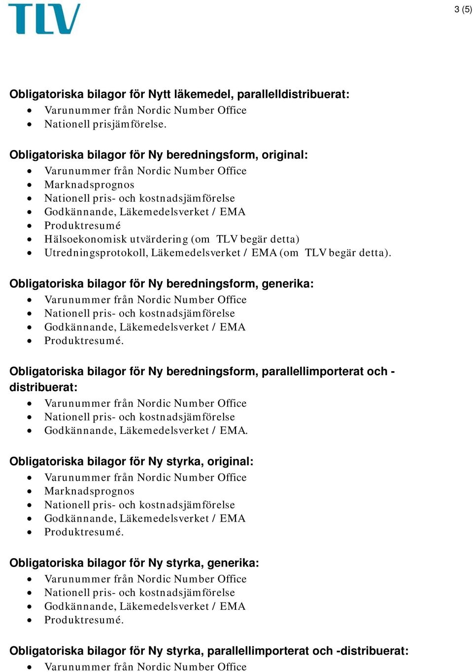 Läkemedelsverket / EMA (om TLV begär detta). Obligatoriska bilagor för Ny beredningsform, generika: Produktresumé.