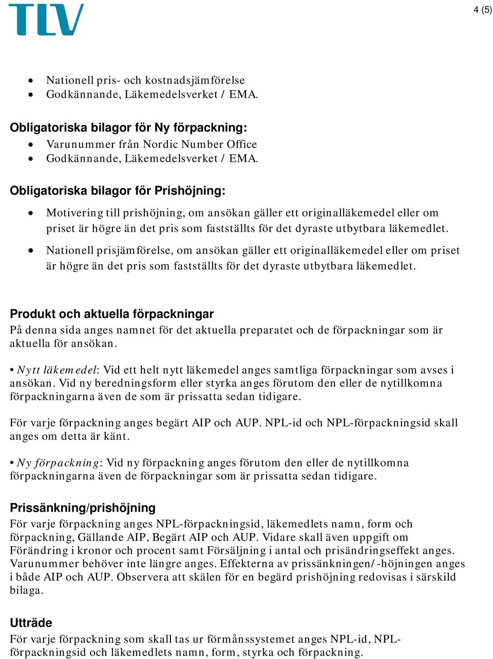 Nationell prisjämförelse, om ansökan gäller ett originalläkemedel eller om priset är högre än det pris som fastställts för det dyraste utbytbara läkemedlet.