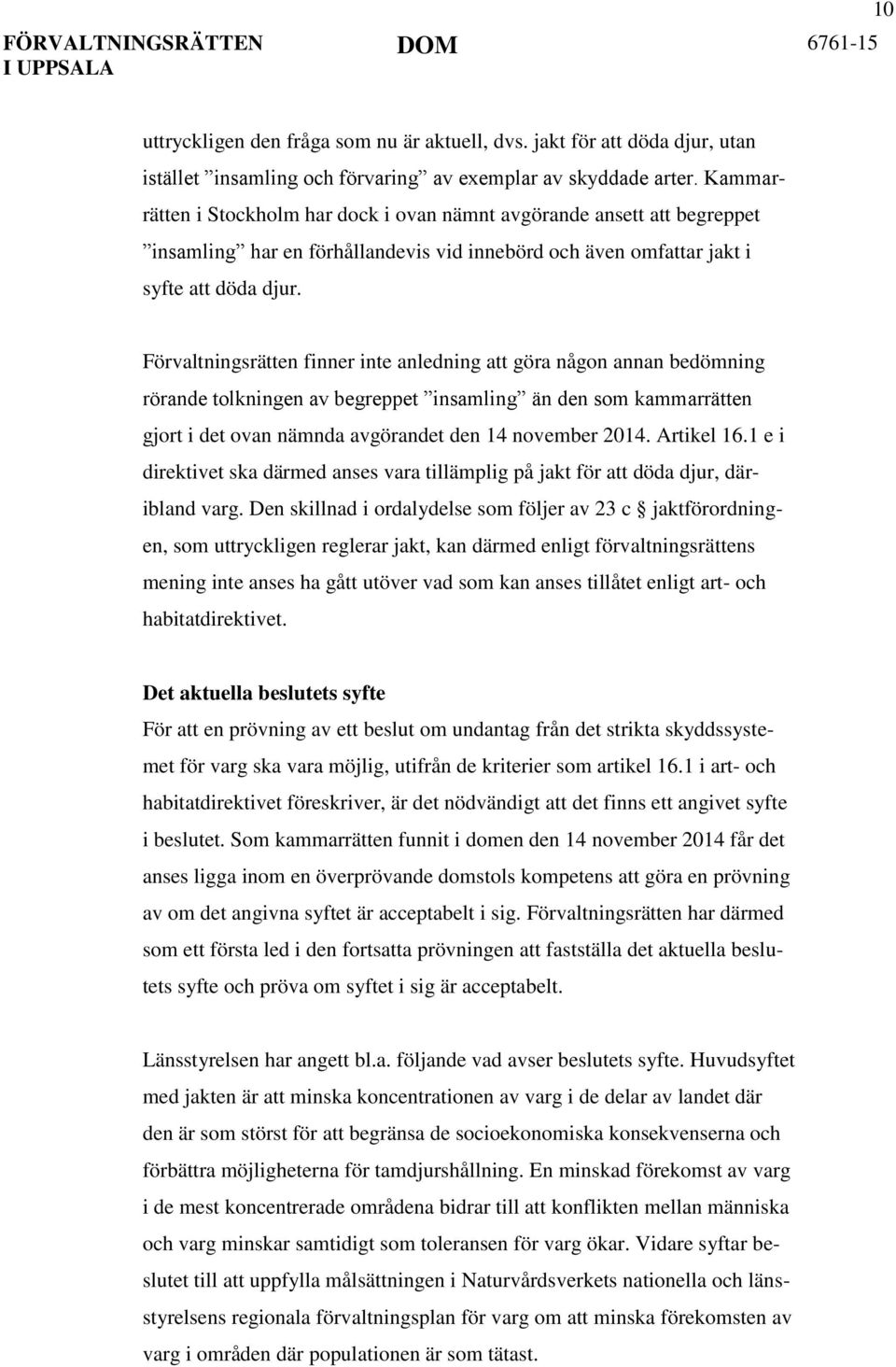 Förvaltningsrätten finner inte anledning att göra någon annan bedömning rörande tolkningen av begreppet insamling än den som kammarrätten gjort i det ovan nämnda avgörandet den 14 november 2014.