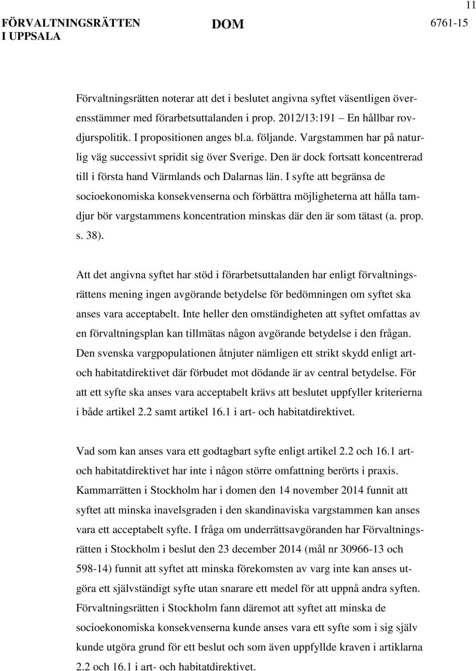 I syfte att begränsa de socioekonomiska konsekvenserna och förbättra möjligheterna att hålla tamdjur bör vargstammens koncentration minskas där den är som tätast (a. prop. s. 38).