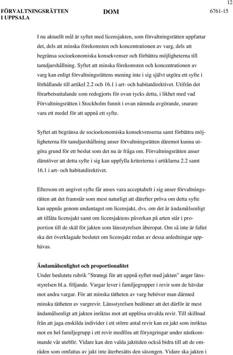 Syftet att minska förekomsten och koncentrationen av varg kan enligt förvaltningsrättens mening inte i sig självt utgöra ett syfte i förhållande till artikel 2.2 och 16.1 i art- och habitatdirektivet.