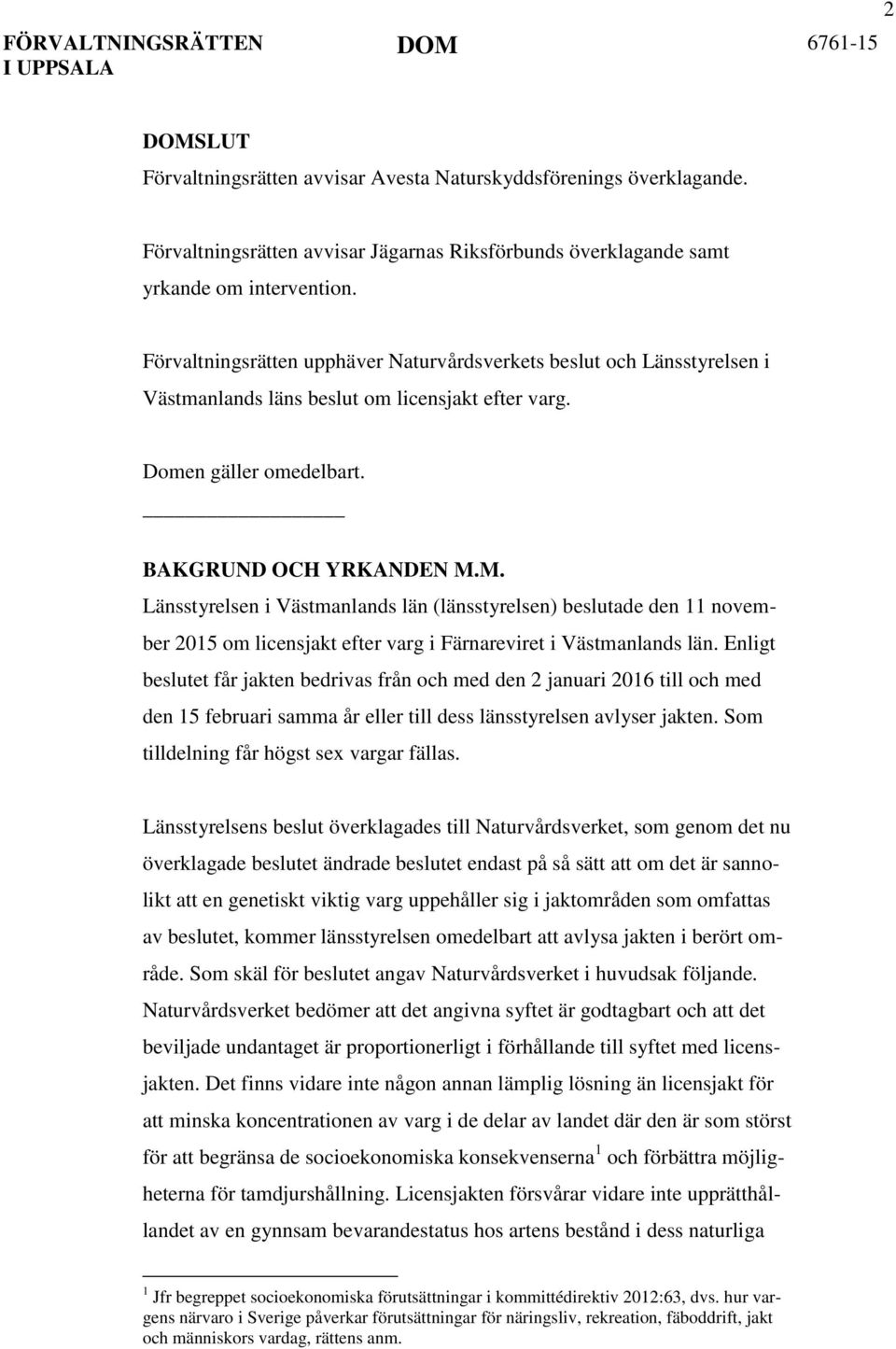 M. Länsstyrelsen i Västmanlands län (länsstyrelsen) beslutade den 11 november 2015 om licensjakt efter varg i Färnareviret i Västmanlands län.